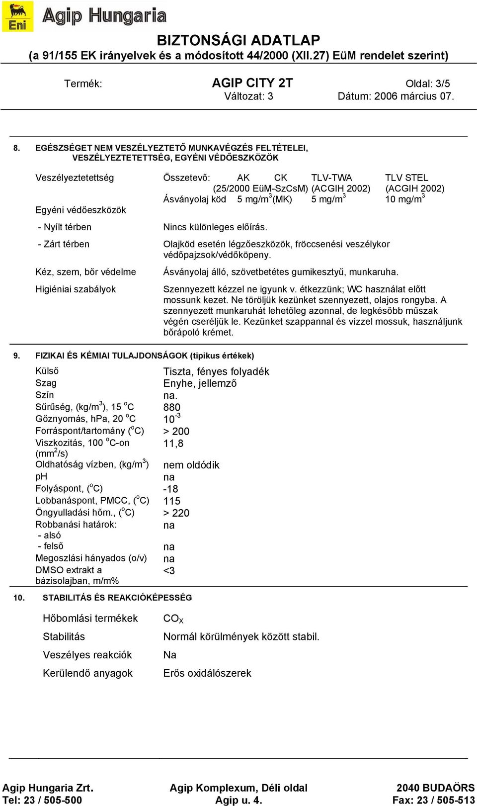 Ásványolaj köd 5 mg/m 3 (MK) 5 mg/m 3 10 mg/m 3 Egyéni védőeszközök - Nyílt térben Nincs különleges előírás. - Zárt térben Olajköd esetén légzőeszközök, fröccsenési veszélykor védőpajzsok/védőköpeny.