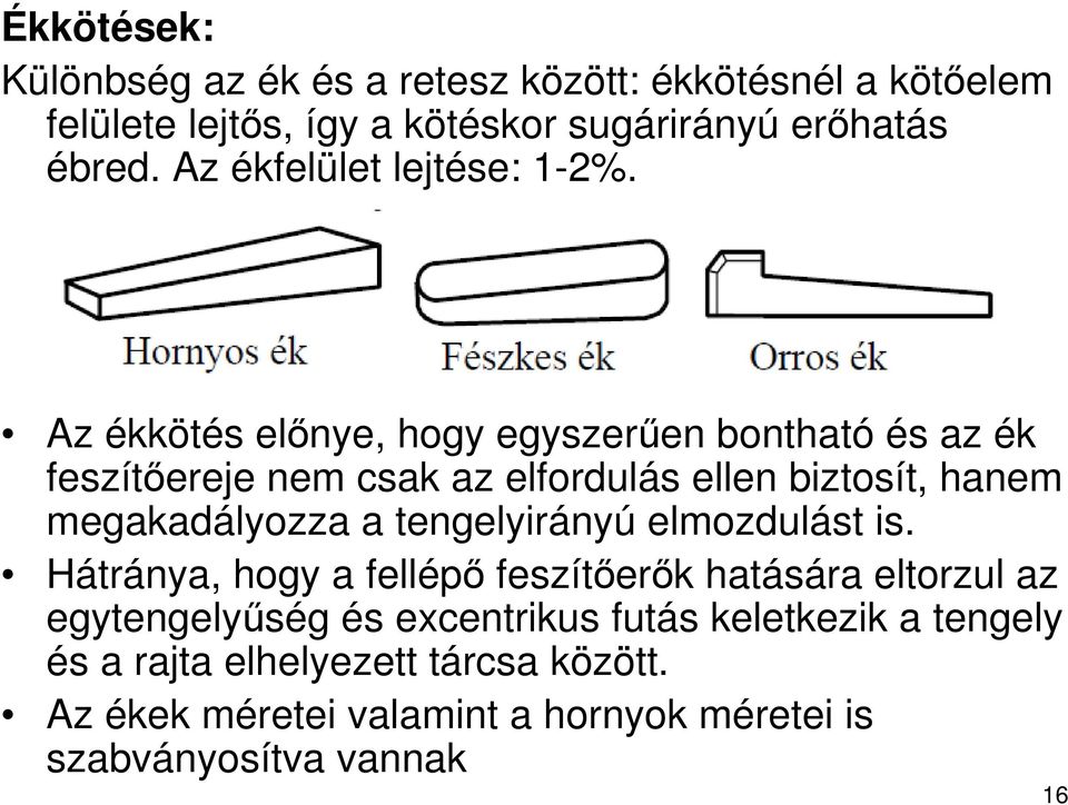 Az ékkötés előnye, hogy egyszerűen bontható és az ék feszítőereje nem csak az elfordulás ellen biztosít, hanem megakadályozza a