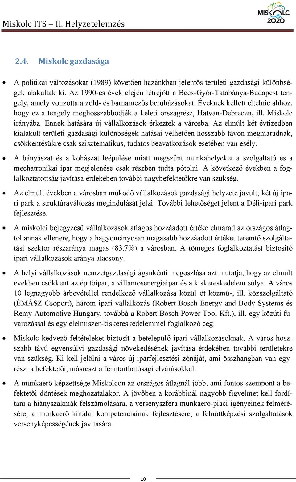 Éveknek kellett eltelnie ahhoz, hogy ez a tengely meghosszabbodjék a keleti országrész, Hatvan-Debrecen, ill. Miskolc irányába. Ennek hatására új vállalkozások érkeztek a városba.