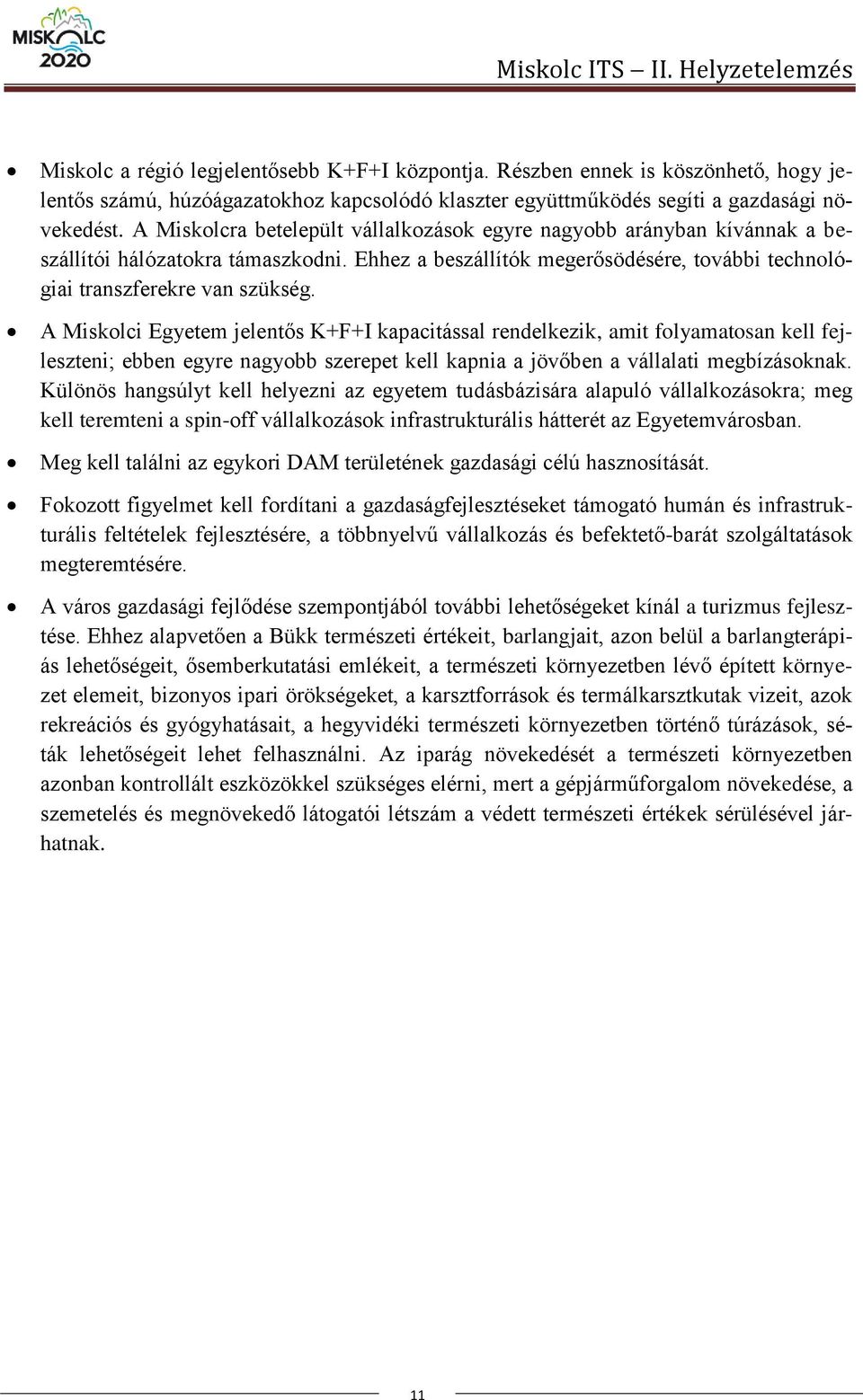 A Miskolcra betelepült vállalkozások egyre nagyobb arányban kívánnak a beszállítói hálózatokra támaszkodni. Ehhez a beszállítók megerősödésére, további technológiai transzferekre van szükség.