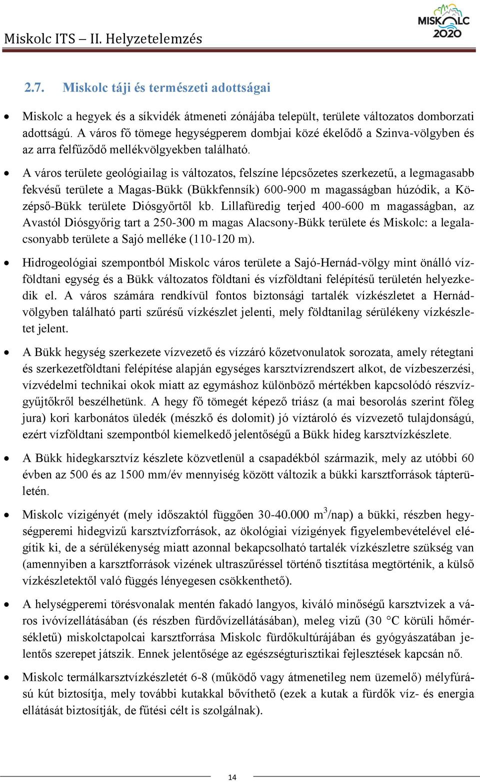 A város területe geológiailag is változatos, felszíne lépcsőzetes szerkezetű, a legmagasabb fekvésű területe a Magas-Bükk (Bükkfennsík) 600-900 m magasságban húzódik, a Középső-Bükk területe