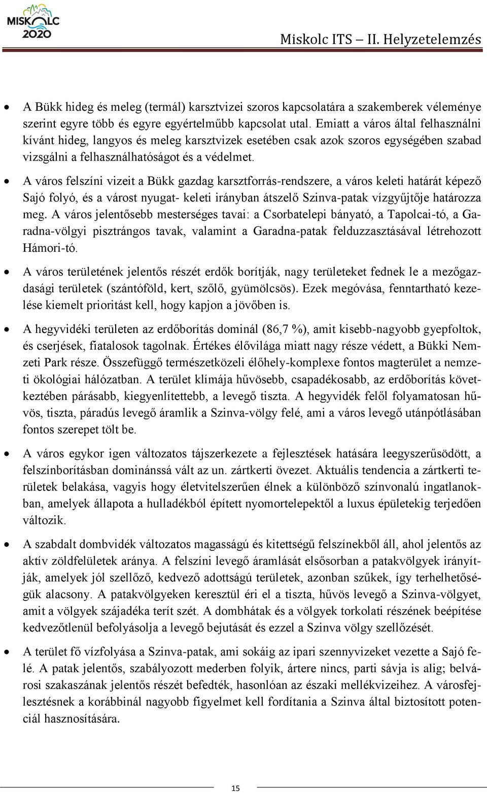 A város felszíni vizeit a Bükk gazdag karsztforrás-rendszere, a város keleti határát képező Sajó folyó, és a várost nyugat- keleti irányban átszelő Szinva-patak vízgyűjtője határozza meg.