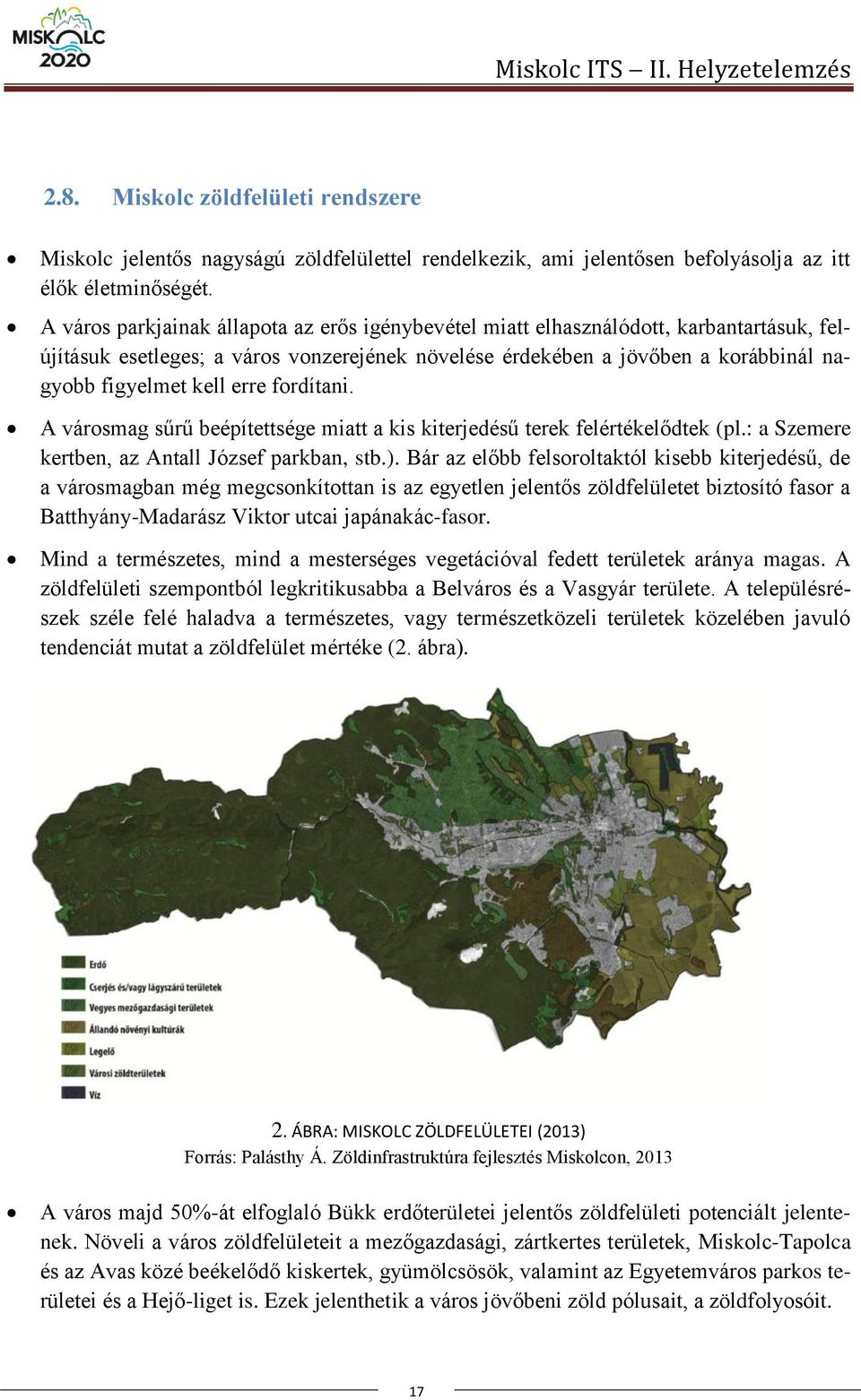 erre fordítani. A városmag sűrű beépítettsége miatt a kis kiterjedésű terek felértékelődtek (pl.: a Szemere kertben, az Antall József parkban, stb.).