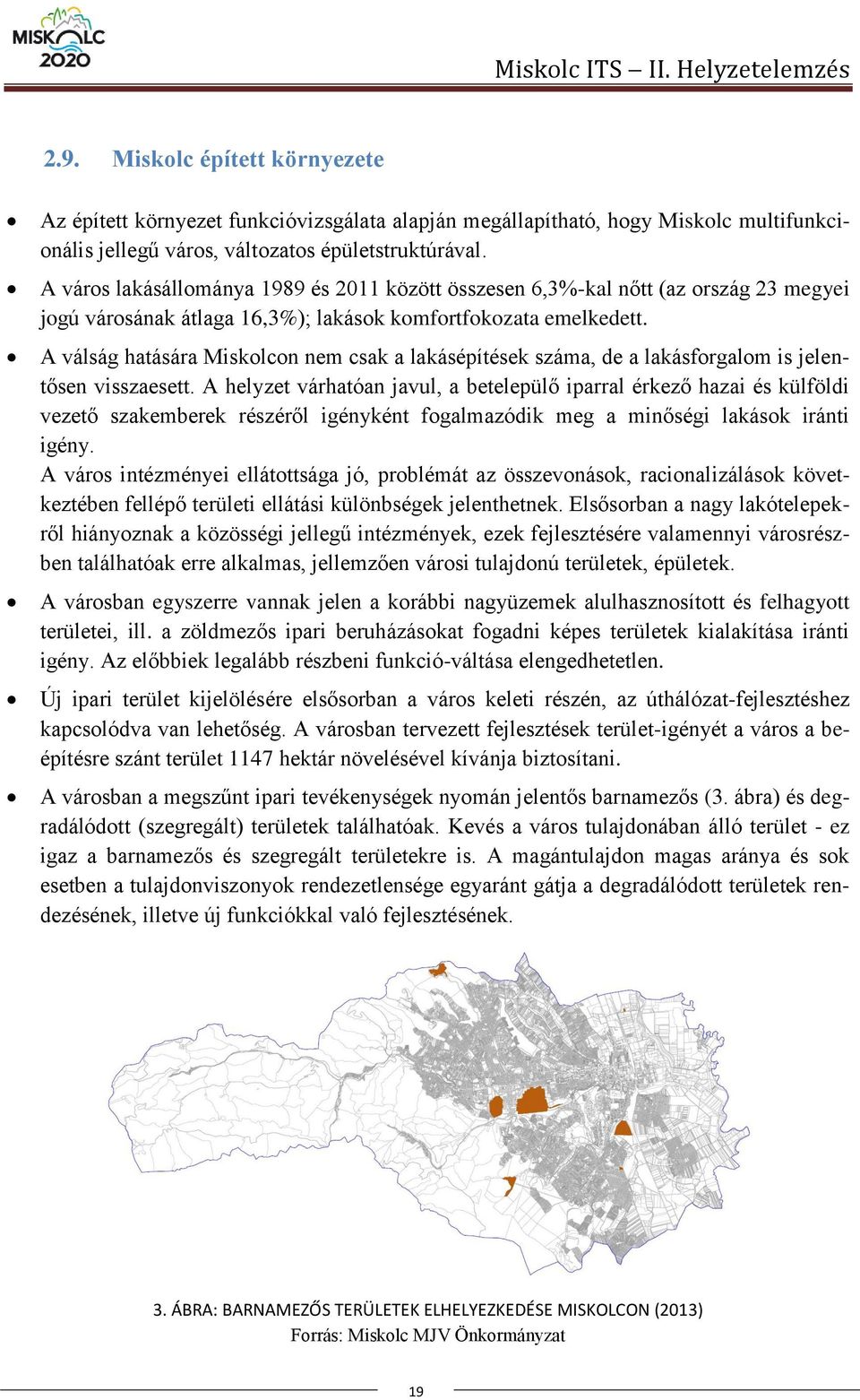 A város lakásállománya 1989 és 2011 között összesen 6,3%-kal nőtt (az ország 23 megyei jogú városának átlaga 16,3%); lakások komfortfokozata emelkedett.