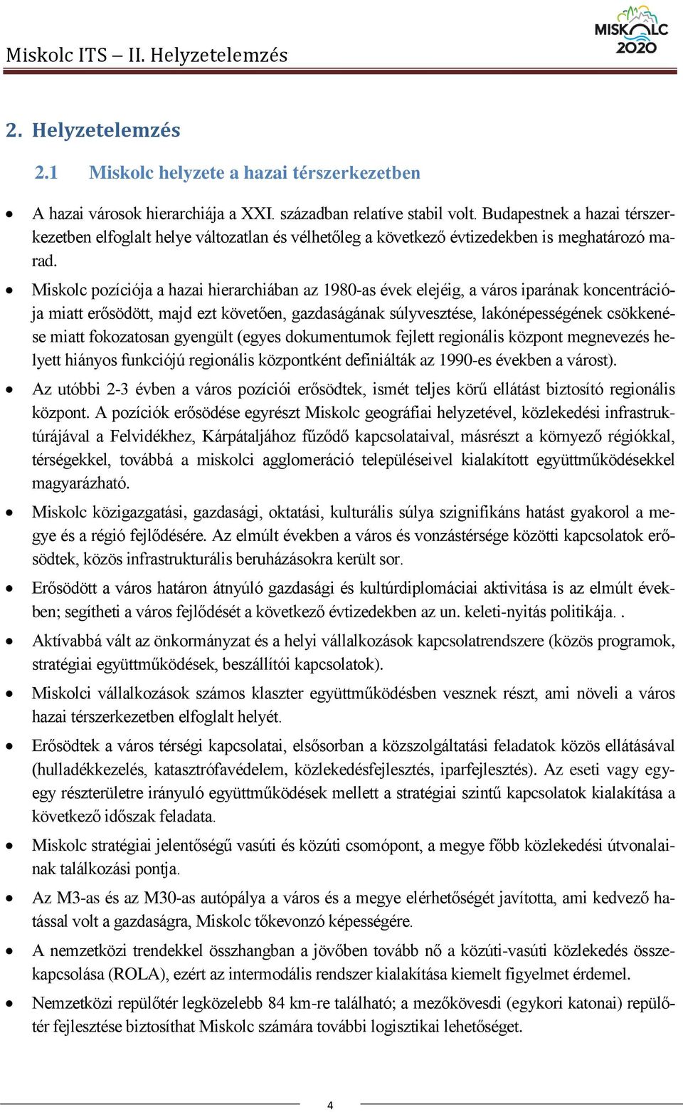 Miskolc pozíciója a hazai hierarchiában az 1980-as évek elejéig, a város iparának koncentrációja miatt erősödött, majd ezt követően, gazdaságának súlyvesztése, lakónépességének csökkenése miatt