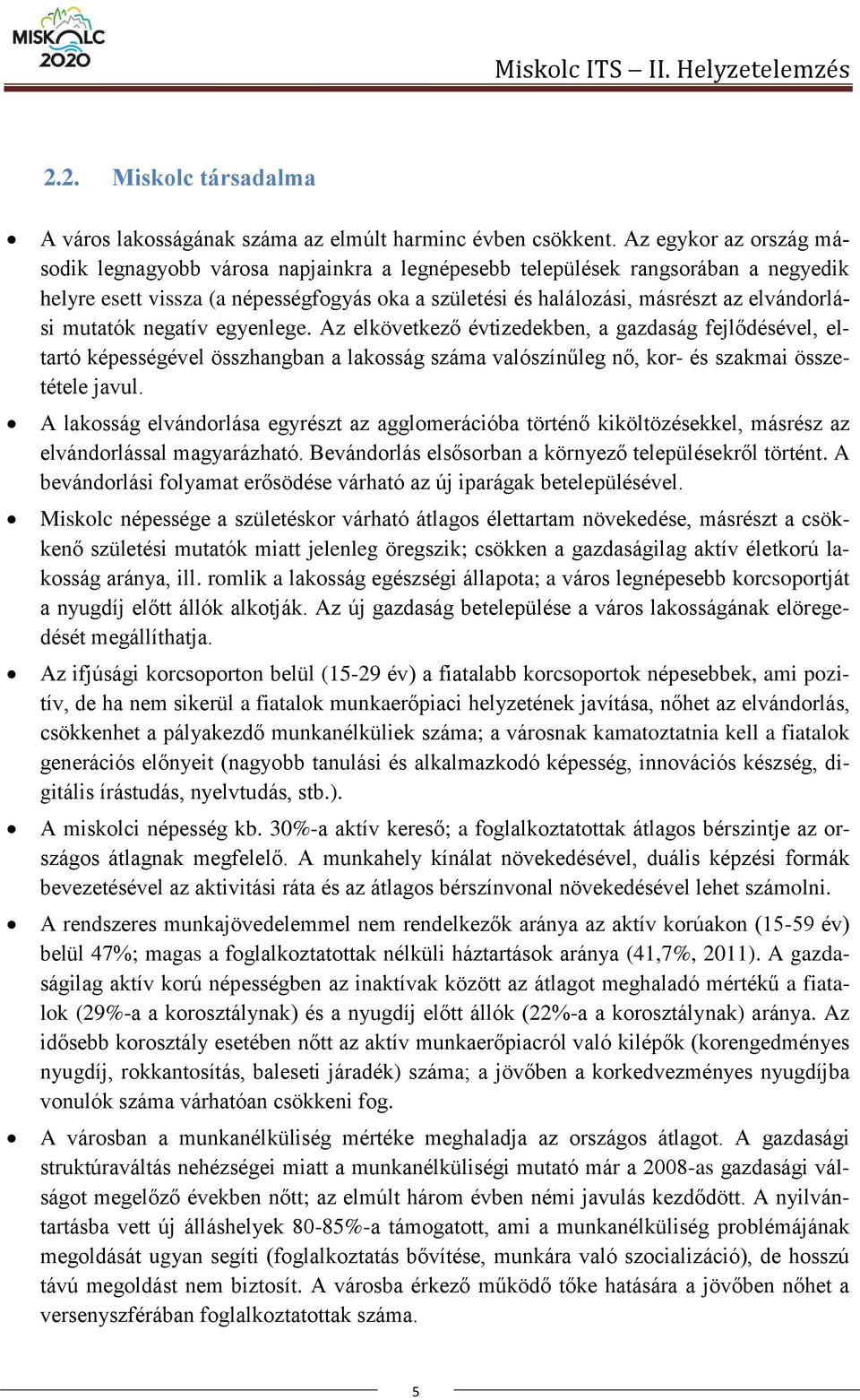 mutatók negatív egyenlege. Az elkövetkező évtizedekben, a gazdaság fejlődésével, eltartó képességével összhangban a lakosság száma valószínűleg nő, kor- és szakmai összetétele javul.