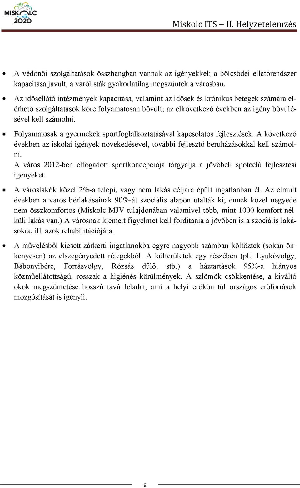 Folyamatosak a gyermekek sportfoglalkoztatásával kapcsolatos fejlesztések. A következő években az iskolai igények növekedésével, további fejlesztő beruházásokkal kell számolni.