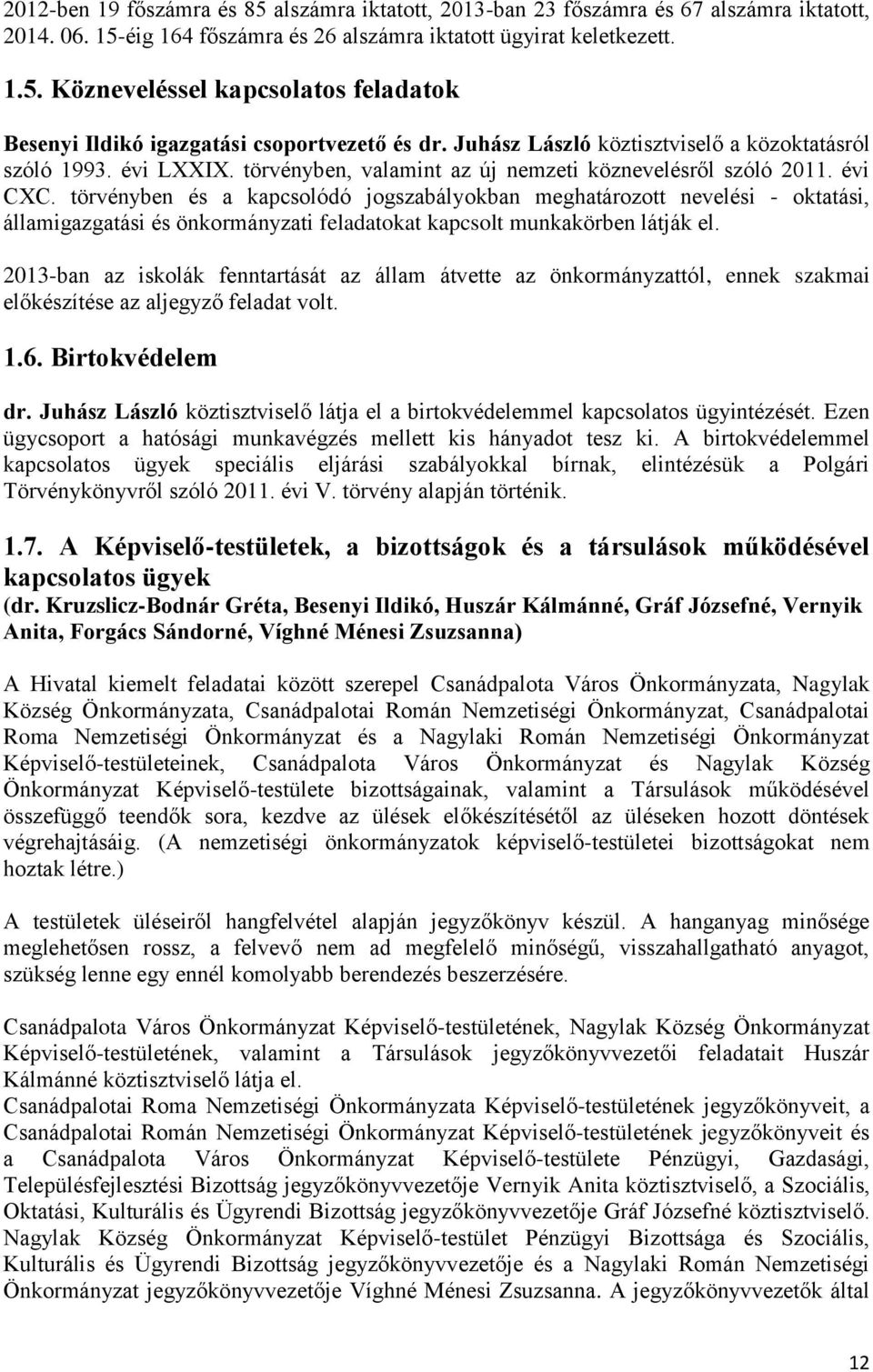 törvényben és a kapcsolódó jogszabályokban meghatározott nevelési - oktatási, államigazgatási és önkormányzati feladatokat kapcsolt munkakörben látják el.