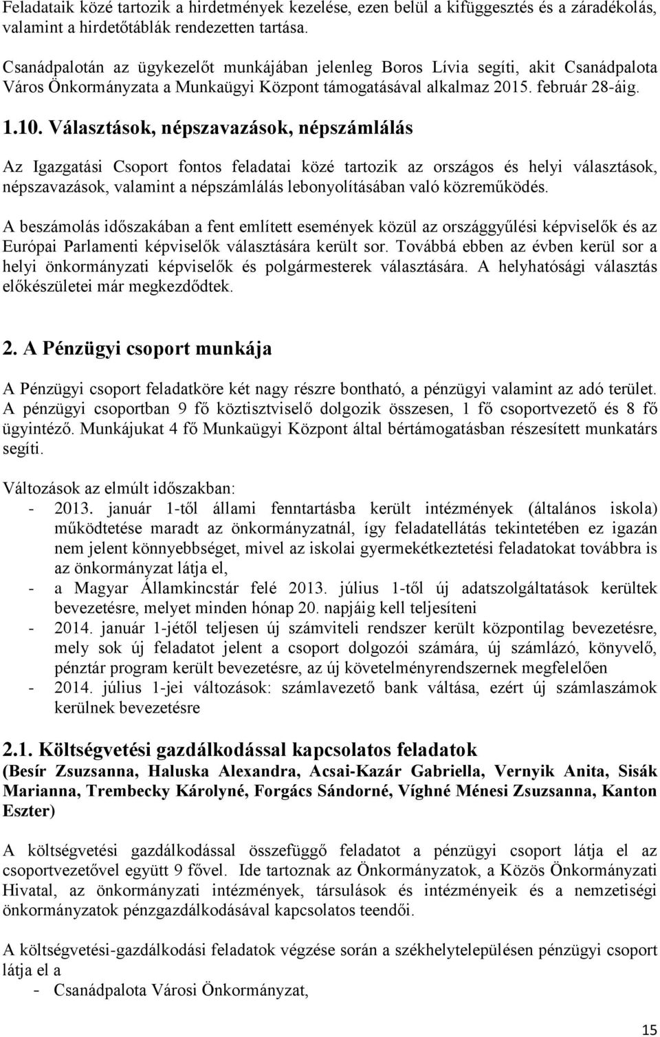 Választások, népszavazások, népszámlálás Az Igazgatási Csoport fontos feladatai közé tartozik az országos és helyi választások, népszavazások, valamint a népszámlálás lebonyolításában való