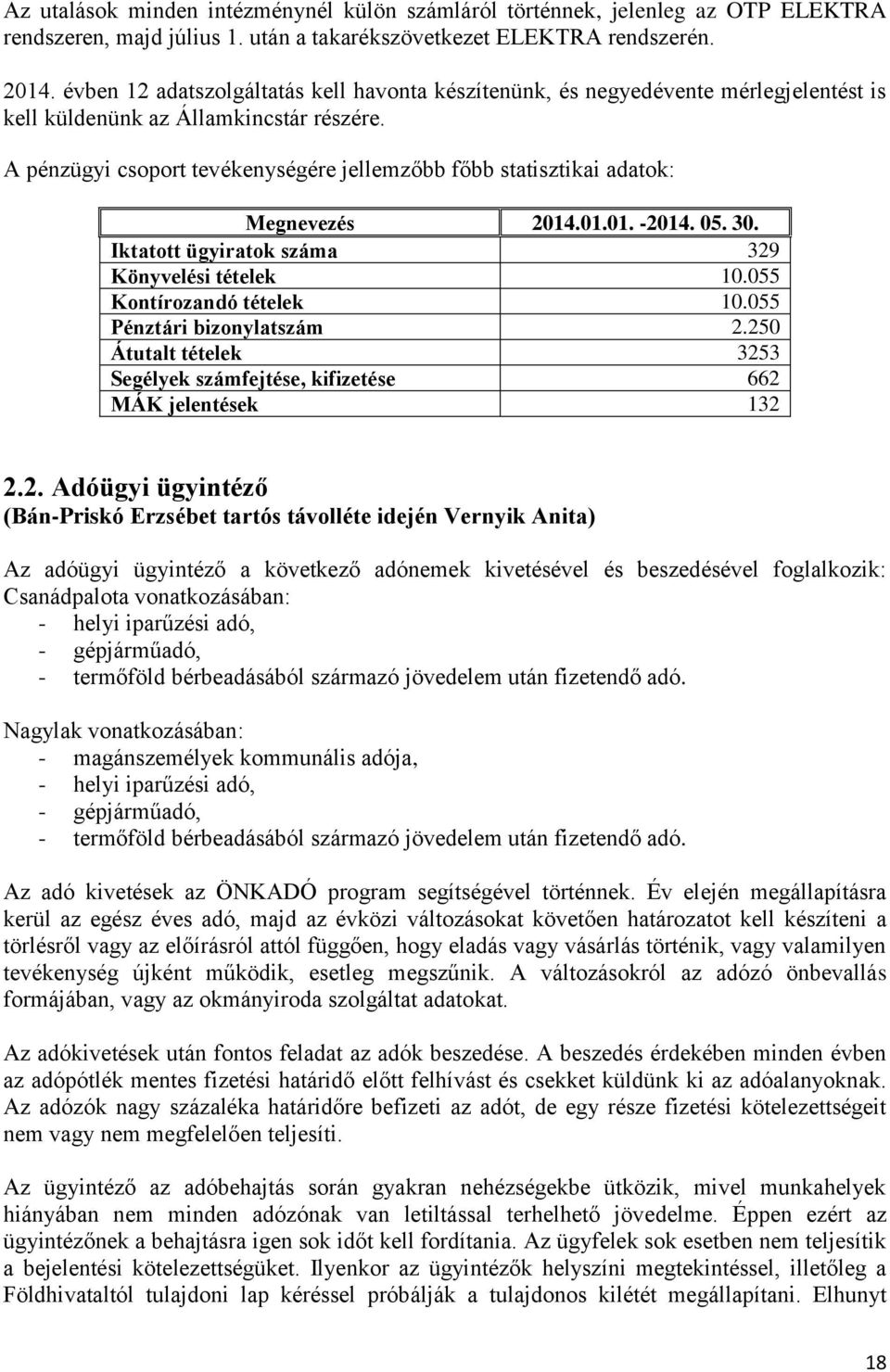 A pénzügyi csoport tevékenységére jellemzőbb főbb statisztikai adatok: Megnevezés 2014.01.01. -2014. 05. 30. Iktatott ügyiratok száma 329 Könyvelési tételek 10.055 Kontírozandó tételek 10.