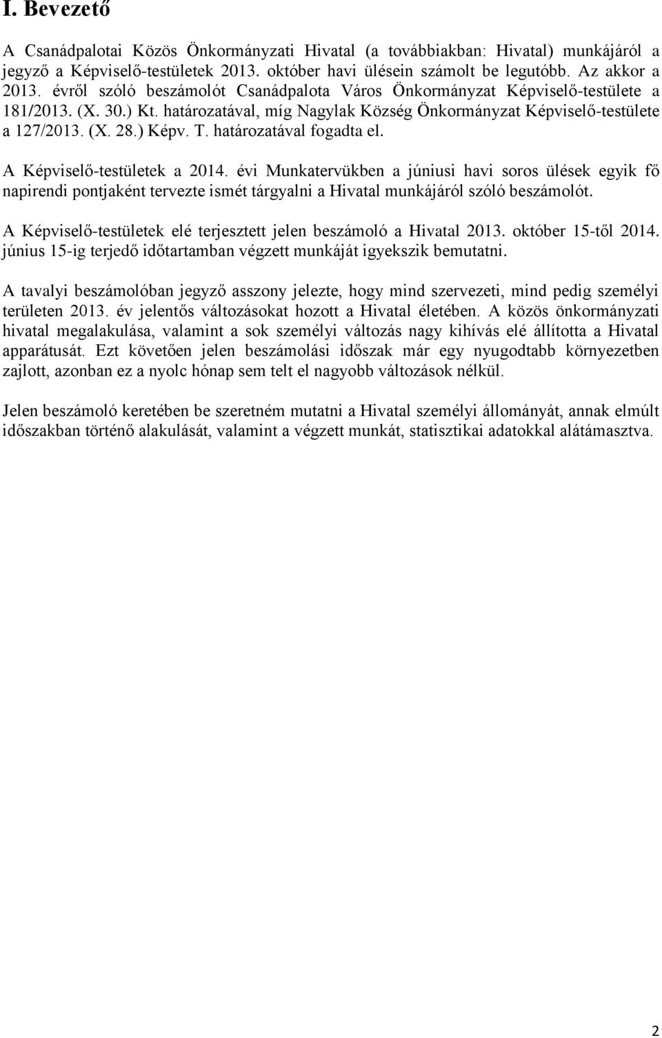 határozatával fogadta el. A Képviselő-testületek a 2014. évi Munkatervükben a júniusi havi soros ülések egyik fő napirendi pontjaként tervezte ismét tárgyalni a Hivatal munkájáról szóló beszámolót.