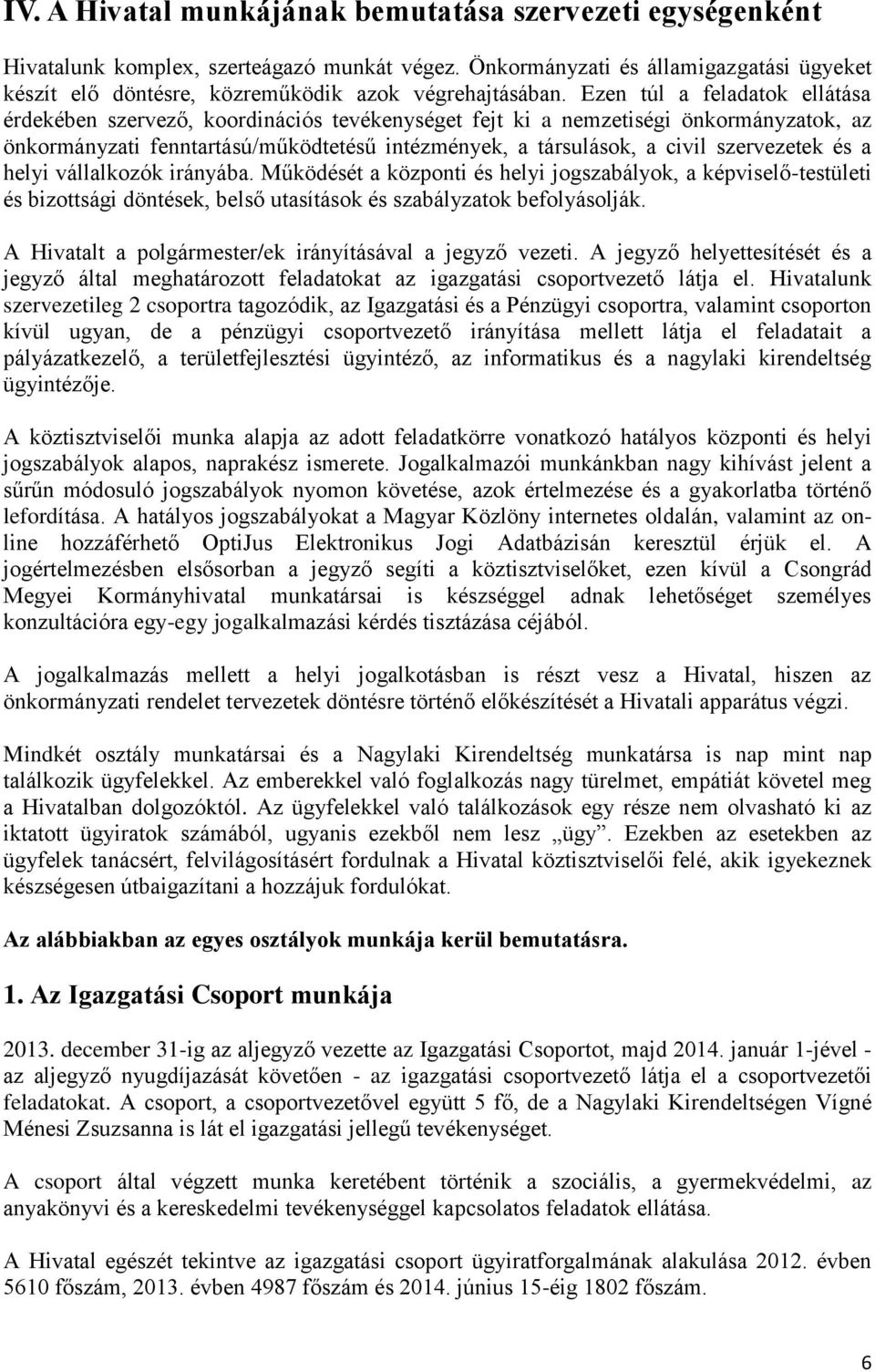 Ezen túl a feladatok ellátása érdekében szervező, koordinációs tevékenységet fejt ki a nemzetiségi önkormányzatok, az önkormányzati fenntartású/működtetésű intézmények, a társulások, a civil