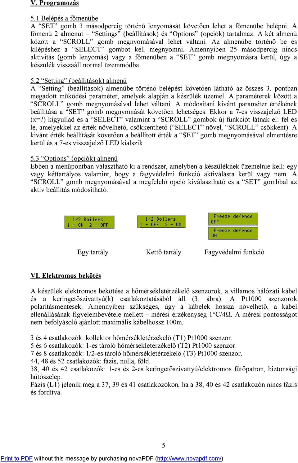 Amennyiben 25 másodpercig nincs aktivitás (gomb lenyomás) vagy a főmenüben a SET gomb megnyomásra kerül, úgy a készülék visszaáll normal üzemmódba. 5.