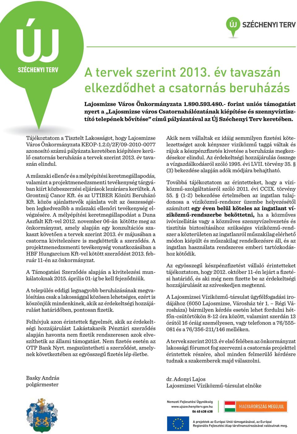 Tájékoztatom a Tisztelt Lakosságot, hogy Lajosmizse Város Önkormányzata KEOP-1.2.0/2F/09-2010-0077 azonosító számú pályázata keretében kiépítésre kerülő csatornás beruházás a tervek szerint 2013.