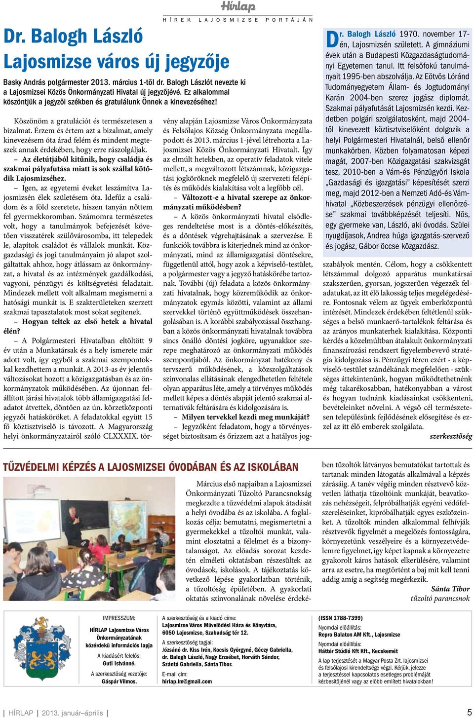 november 17- én, Lajosmizsén született. A gimnáziumi évek után a Budapesti Közgazdaságtudományi Egyetemen tanul. Itt felsőfokú tanulmányait 1995-ben abszolválja.