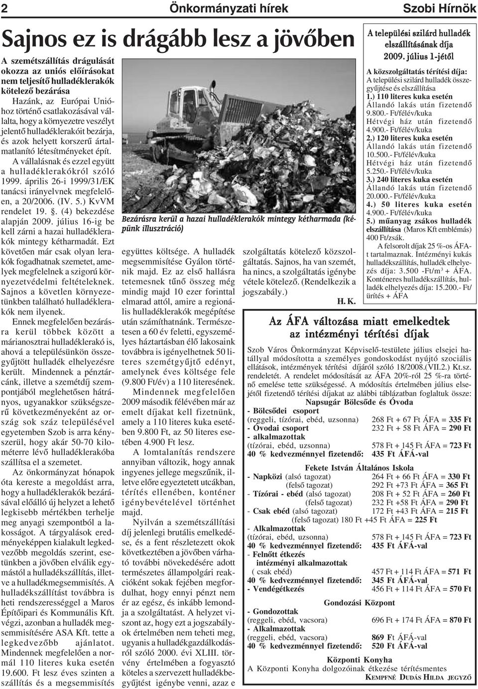 A vállalásnak és ezzel együtt a hulladéklerakókról szóló 1999. április 26-i 1999/31/EK tanácsi irányelvnek megfelelõen, a 20/2006. (IV. 5.) KvVM rendelet 19.. (4) bekezdése alapján 2009.