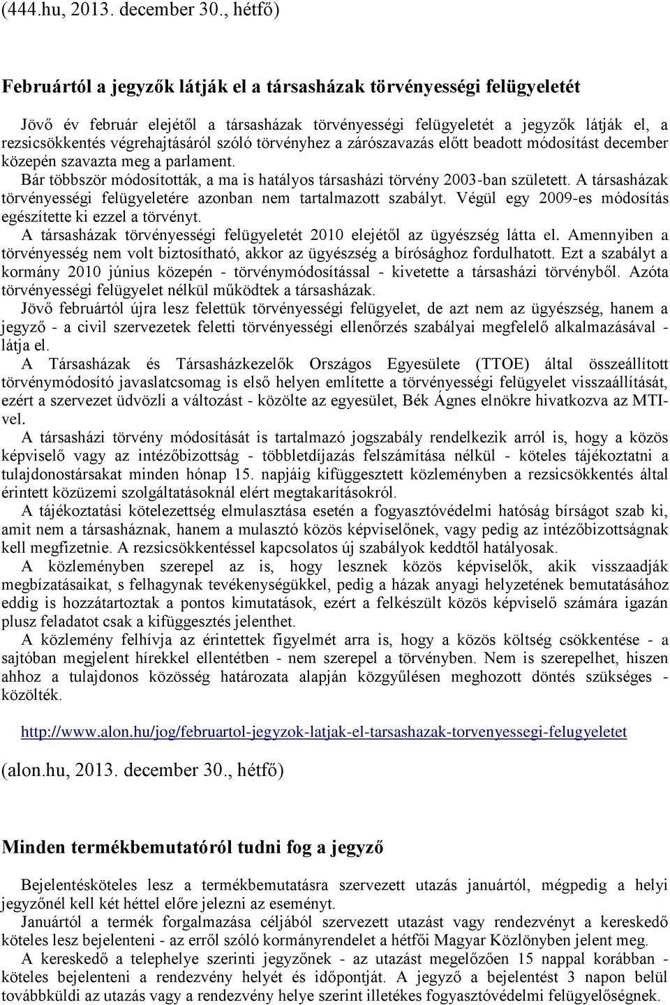 végrehajtásáról szóló törvényhez a zárószavazás előtt beadott módosítást december közepén szavazta meg a parlament. Bár többször módosították, a ma is hatályos társasházi törvény 2003-ban született.