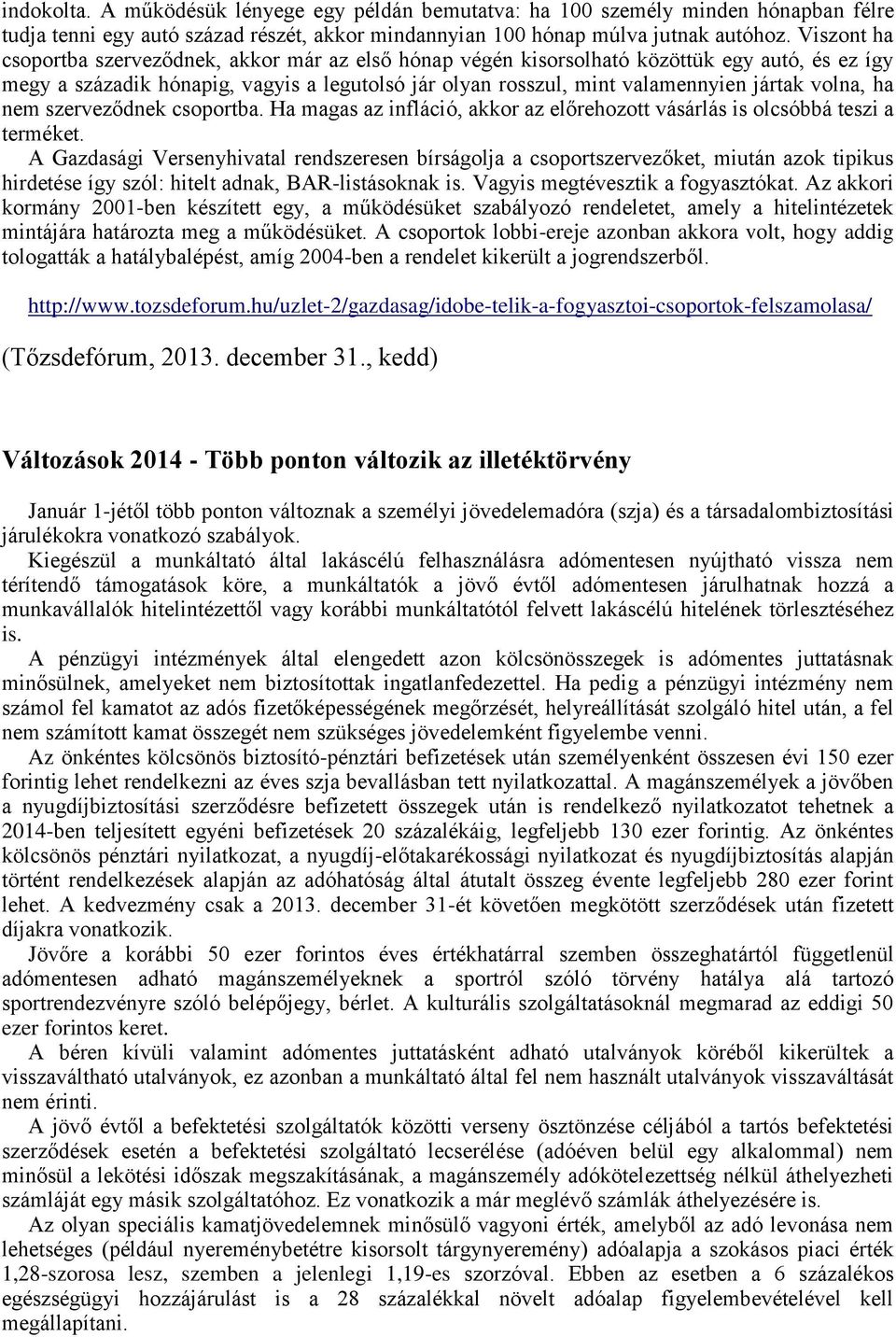 volna, ha nem szerveződnek csoportba. Ha magas az infláció, akkor az előrehozott vásárlás is olcsóbbá teszi a terméket.