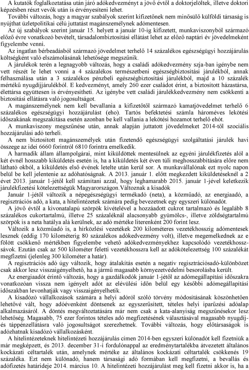 helyett a január 10-ig kifizetett, munkaviszonyból származó előző évre vonatkozó bevételt, társadalombiztosítási ellátást lehet az előző naptári év jövedelmeként figyelembe venni.