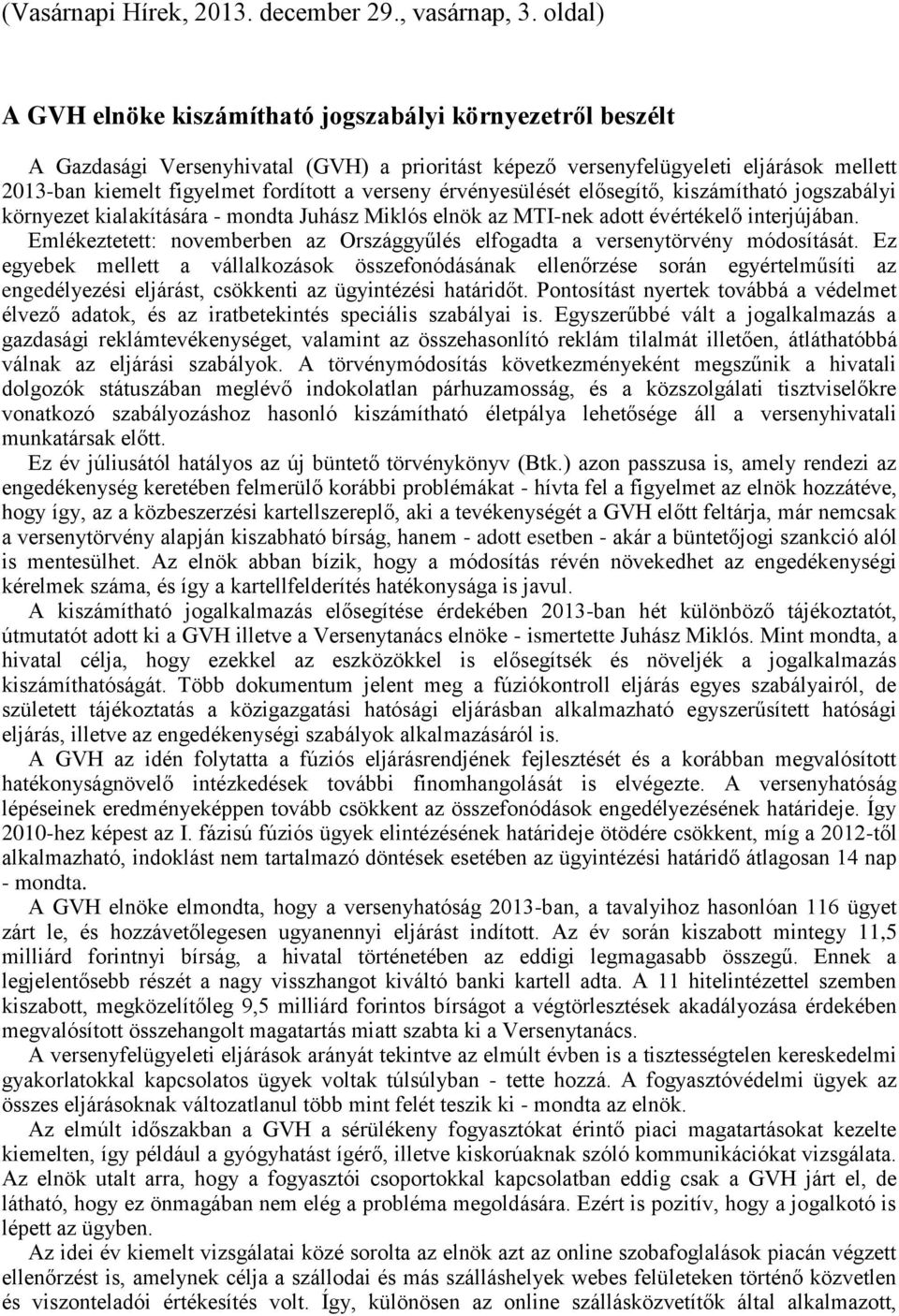 verseny érvényesülését elősegítő, kiszámítható jogszabályi környezet kialakítására - mondta Juhász Miklós elnök az MTI-nek adott évértékelő interjújában.