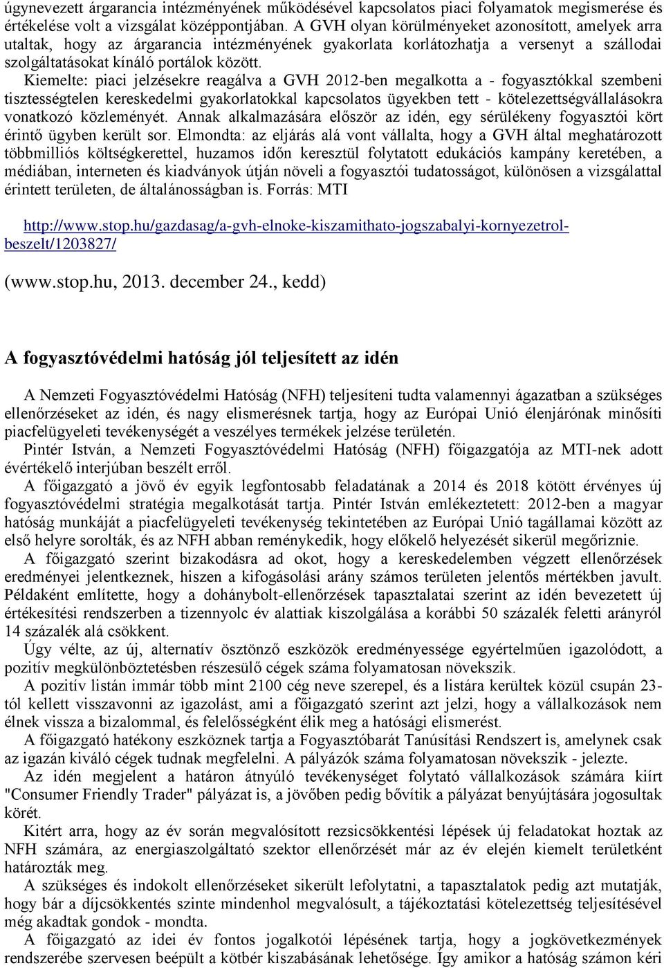 Kiemelte: piaci jelzésekre reagálva a GVH 2012-ben megalkotta a - fogyasztókkal szembeni tisztességtelen kereskedelmi gyakorlatokkal kapcsolatos ügyekben tett - kötelezettségvállalásokra vonatkozó