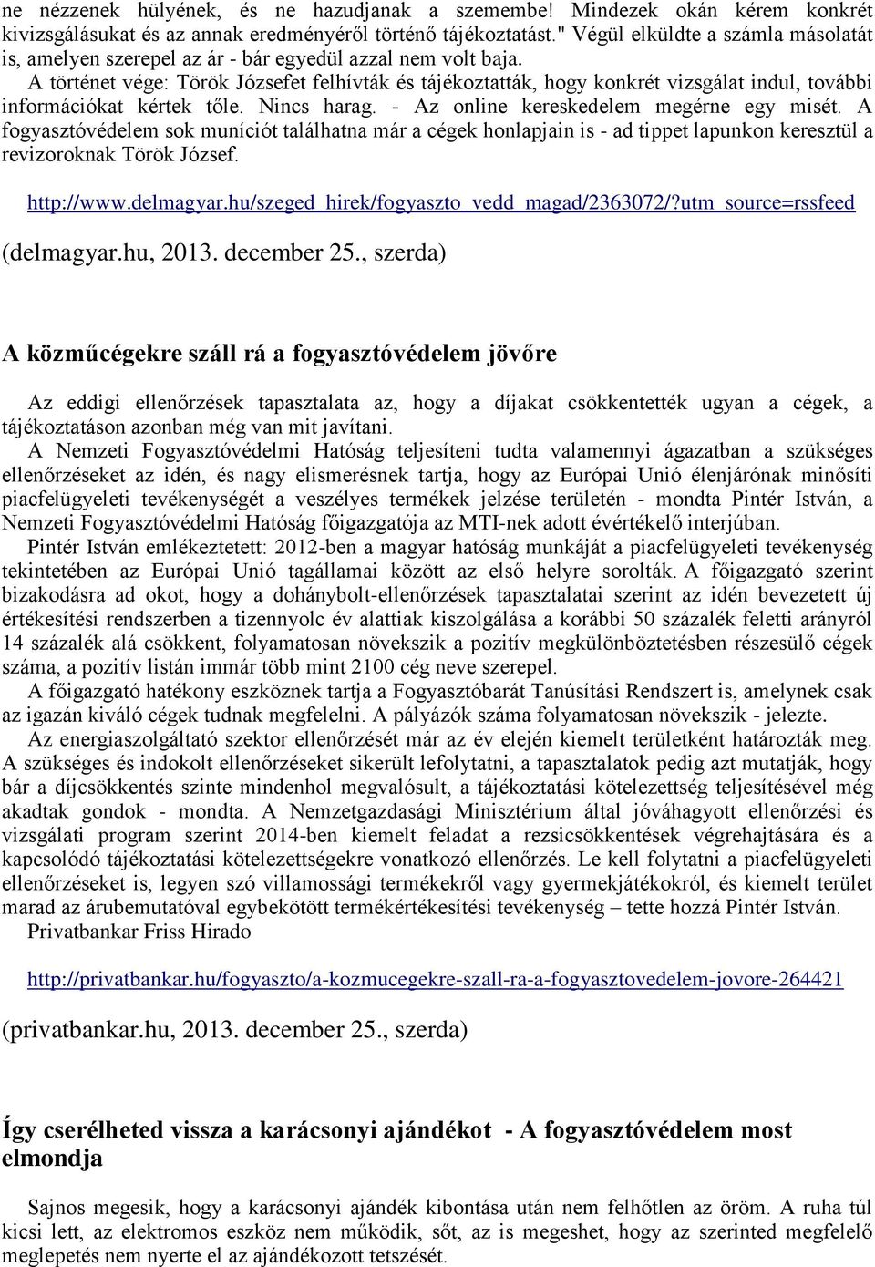 A történet vége: Török Józsefet felhívták és tájékoztatták, hogy konkrét vizsgálat indul, további információkat kértek tőle. Nincs harag. - Az online kereskedelem megérne egy misét.