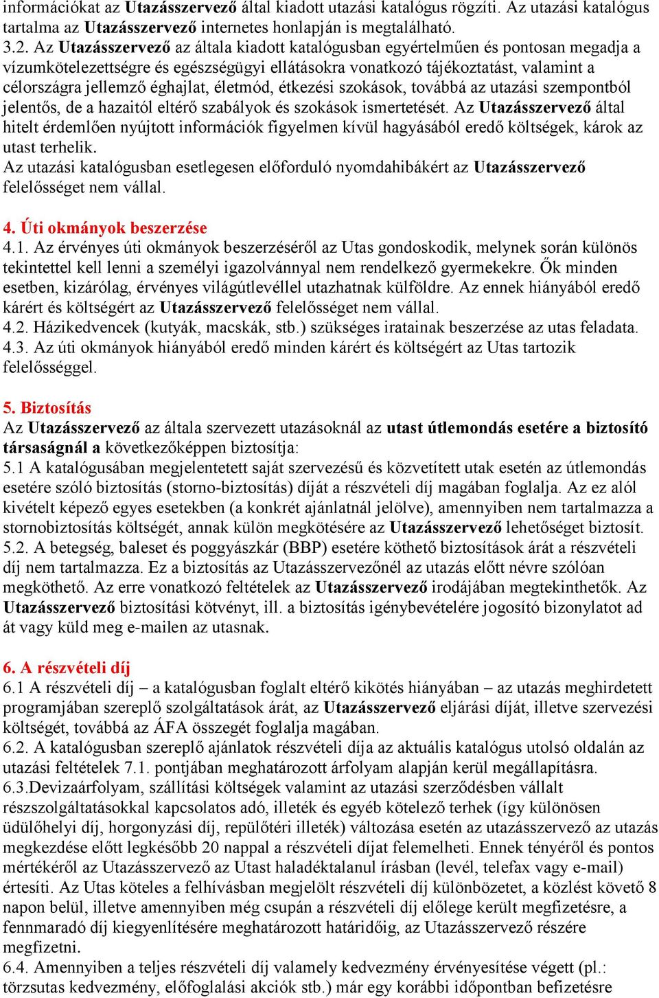 életmód, étkezési szokások, továbbá az utazási szempontból jelentős, de a hazaitól eltérő szabályok és szokások ismertetését.