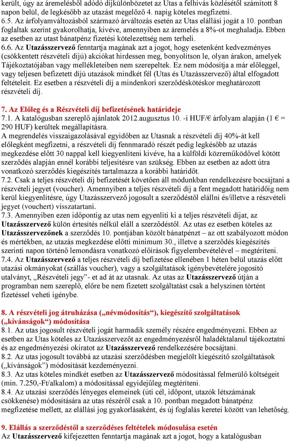 Ebben az esetben az utast bánatpénz fizetési kötelezettség nem terheli. 6.