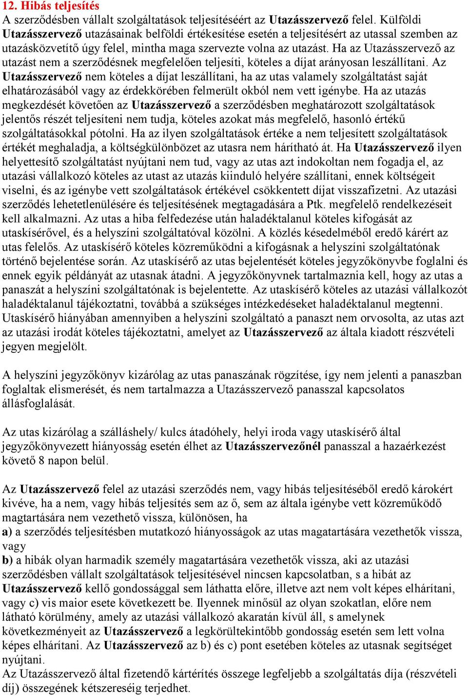 Ha az Utazásszervező az utazást nem a szerződésnek megfelelően teljesíti, köteles a díjat arányosan leszállítani.