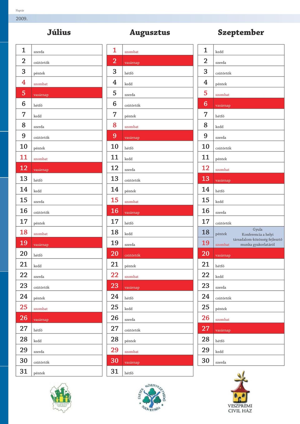 18 szombat 19 vasárnap 20 hétfő 21 kedd 22 szerda 23 csütörtök 24 péntek 25 szombat 26 vasárnap 27 hétfő 28 kedd 29 szerda 30 csütörtök 31 péntek 1 szombat 2 vasárnap 3 hétfő 4 kedd 5 szerda 6