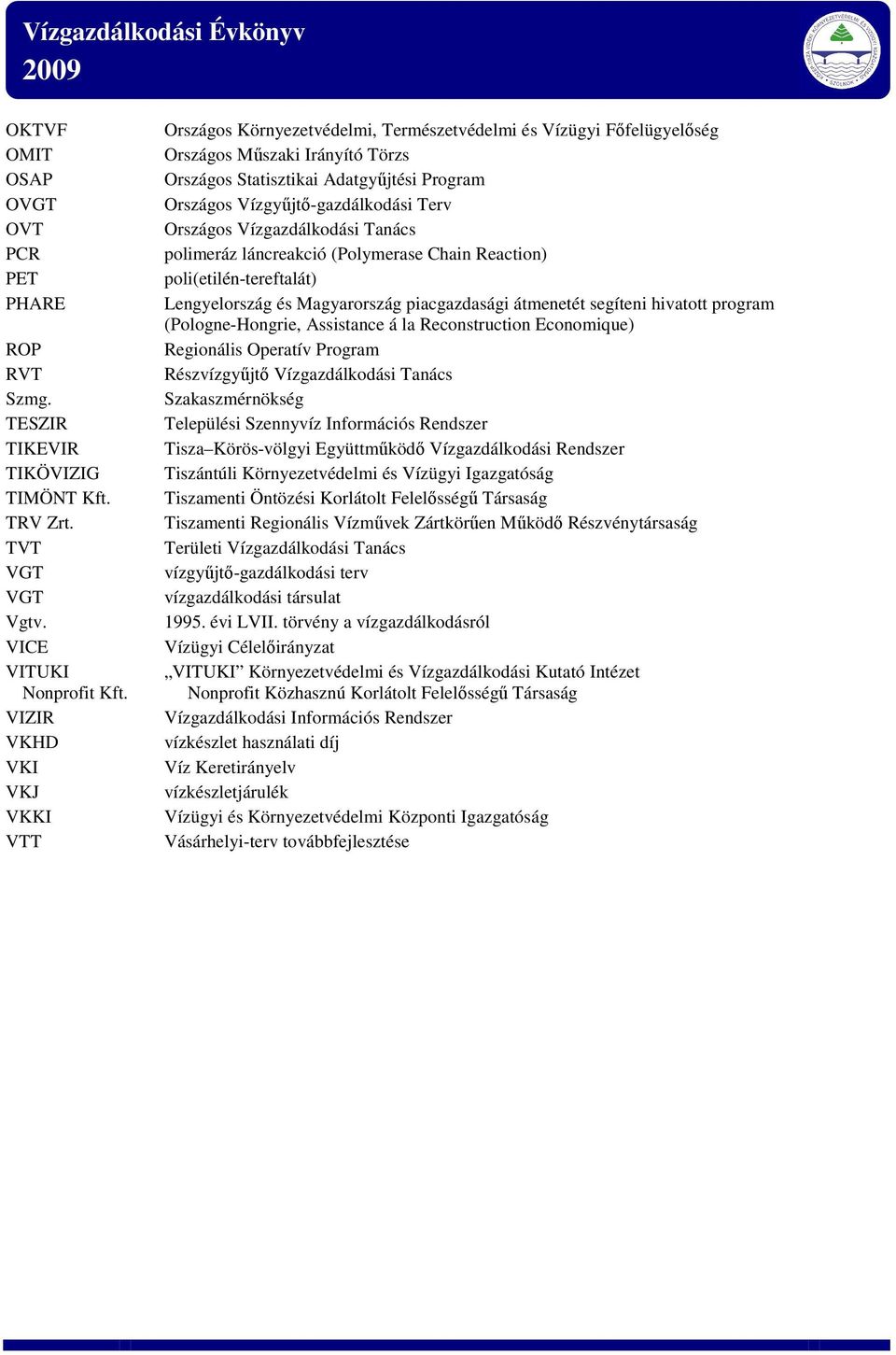 Vízgyűjtő-gazdálkodási Terv Országos Vízgazdálkodási Tanács polimeráz láncreakció (Polymerase Chain Reaction) poli(etilén-tereftalát) Lengyelország és Magyarország piacgazdasági átmenetét segíteni