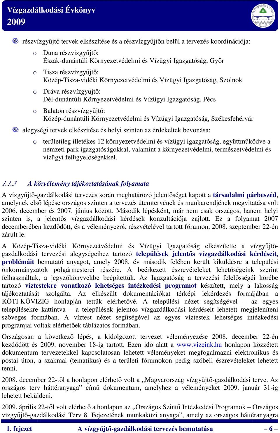 Környezetvédelmi és Vízügyi Igazgatóság, Székesfehérvár alegységi tervek elkészítése és helyi szinten az érdekeltek bevonása: o területileg illetékes 12 környezetvédelmi és vízügyi igazgatóság,