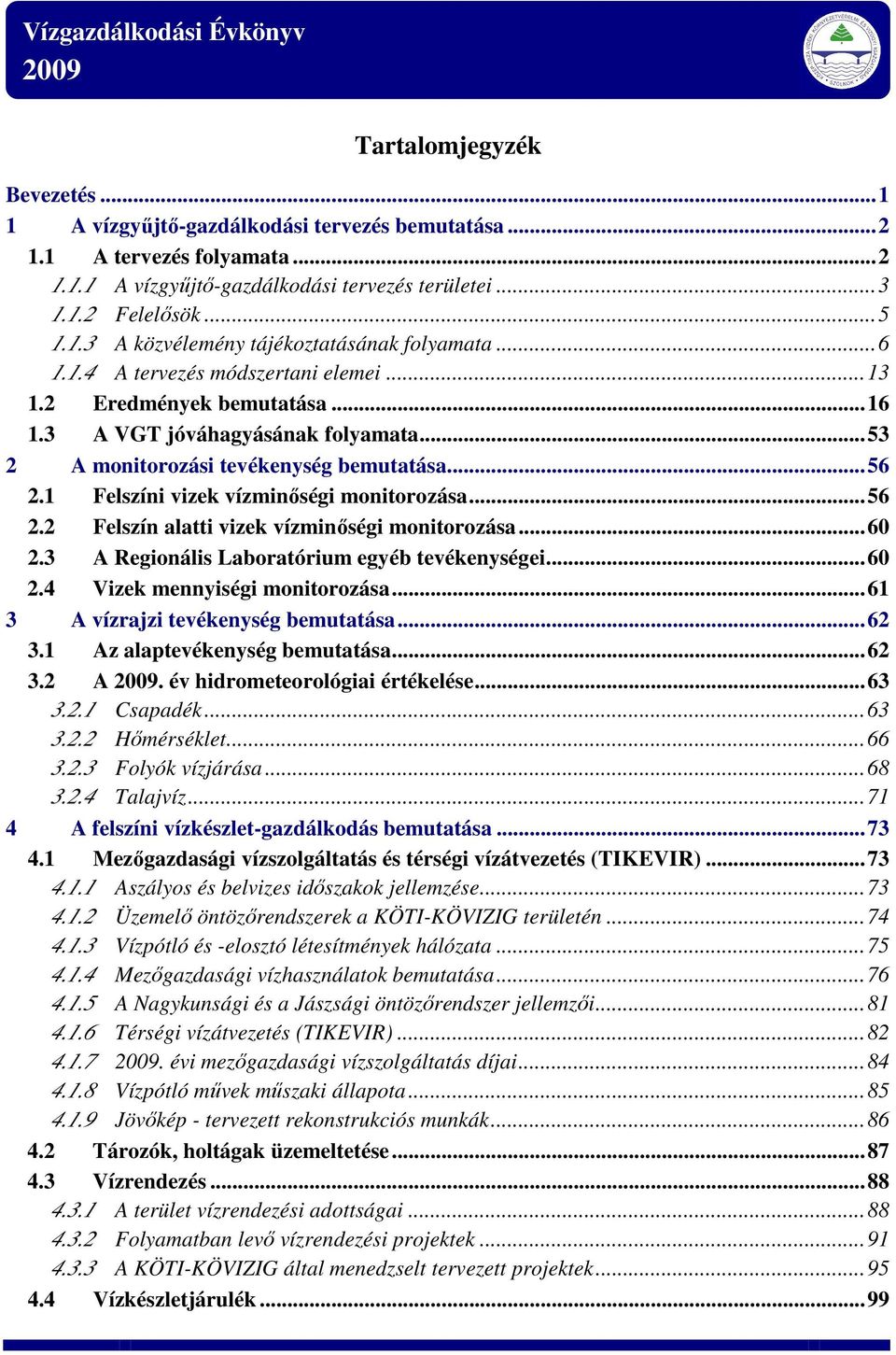 1 Felszíni vizek vízminőségi monitorozása...56 2.2 Felszín alatti vizek vízminőségi monitorozása...60 2.3 A Regionális Laboratórium egyéb tevékenységei...60 2.4 Vizek mennyiségi monitorozása.