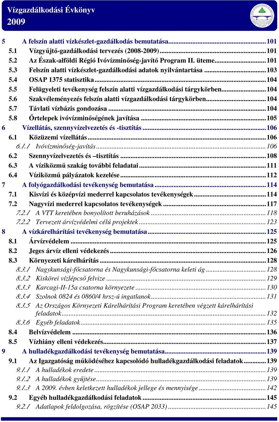 ..104 5.8 Őrtelepek ivóvízminőségének javítása...105 6 Vízellátás, szennyvízelvezetés és -tisztítás...106 6.1 Közüzemi vízellátás...106 6.1.1 Ivóvízminőség-javítás...106 6.2 Szennyvízelvezetés és tisztítás.