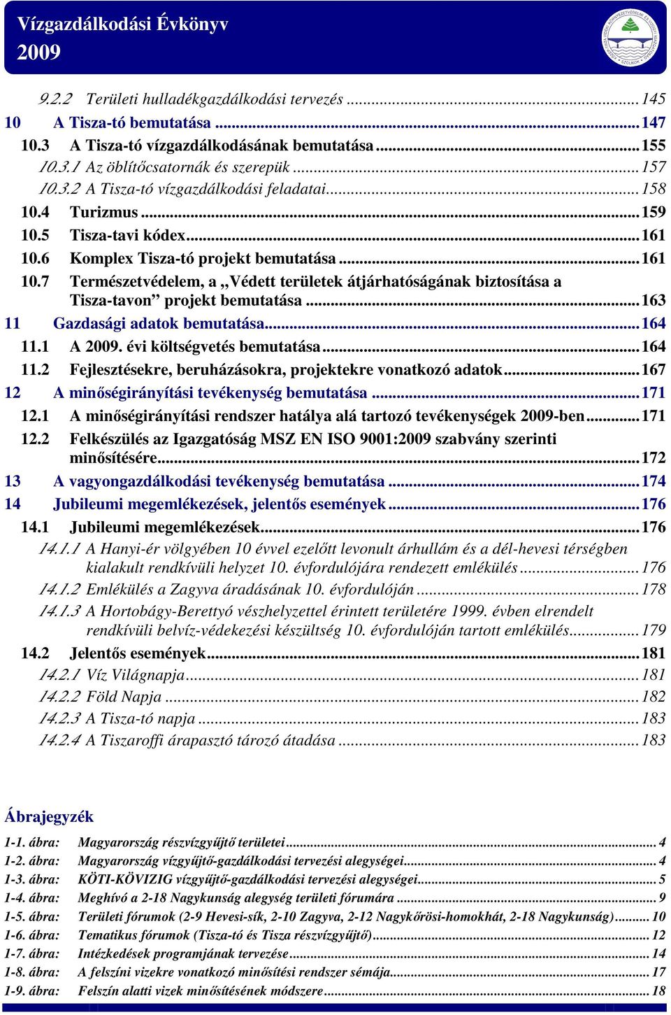 ..163 11 Gazdasági adatok bemutatása...164 11.1 A. évi költségvetés bemutatása...164 11.2 Fejlesztésekre, beruházásokra, projektekre vonatkozó adatok...167 12 A minőségirányítási tevékenység bemutatása.