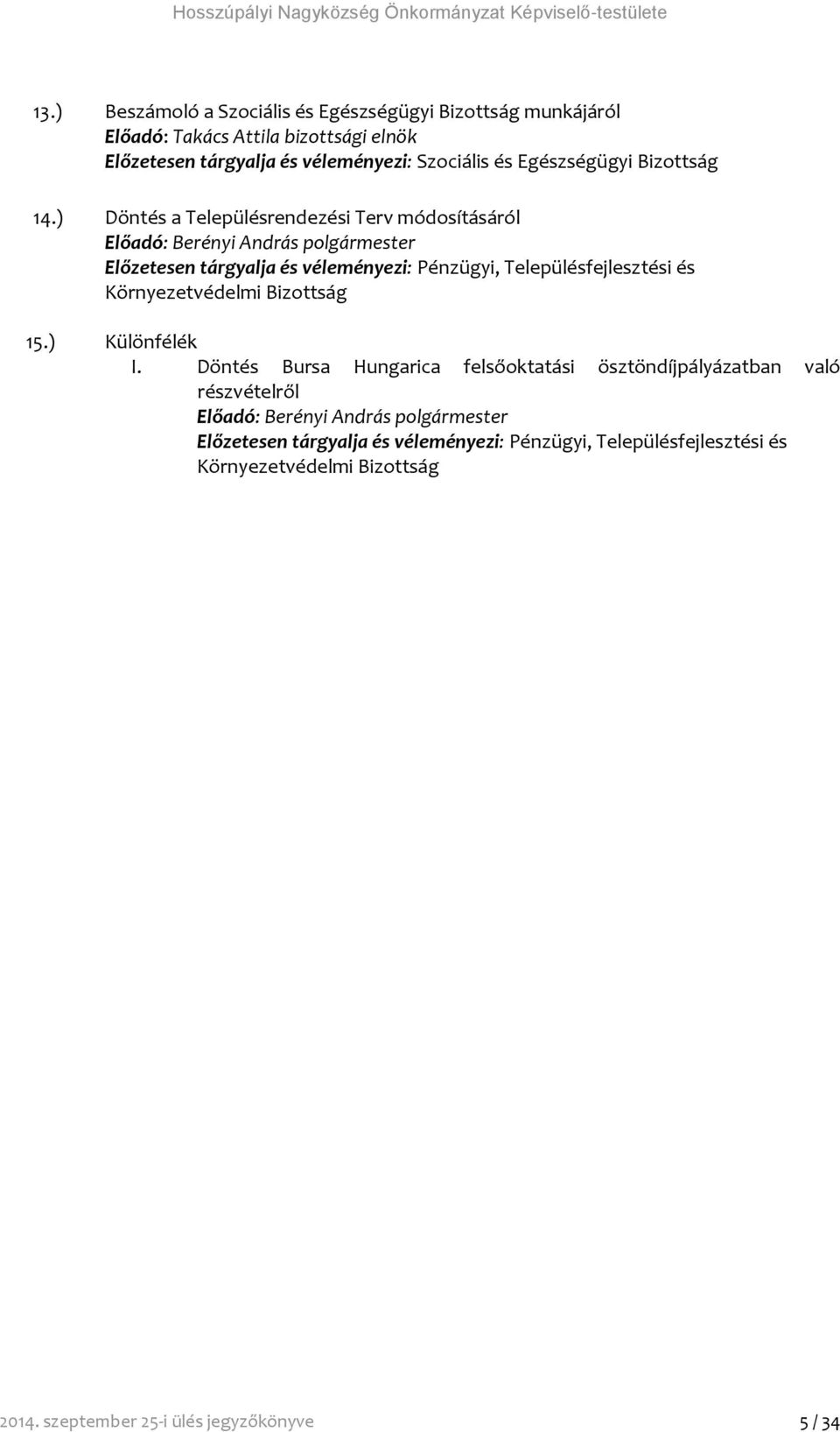 14.) Döntés a Településrendezési Terv módosításáról Előadó: Berényi András polgármester Előzetesen tárgyalja és véleményezi: Pénzügyi, Településfejlesztési és