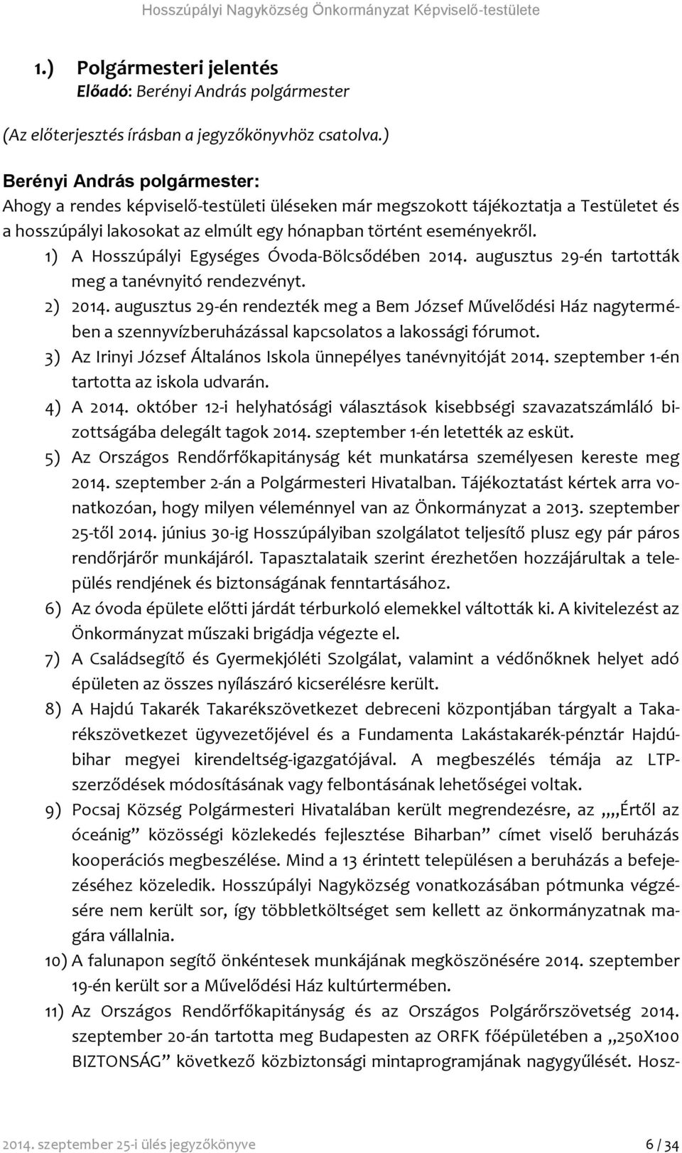 1) A Hosszúpályi Egységes Óvoda-Bölcsődében 2014. augusztus 29-én tartották meg a tanévnyitó rendezvényt. 2) 2014.