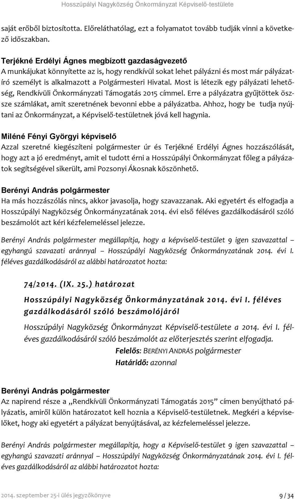 Most is létezik egy pályázati lehetőség, Rendkívüli Önkormányzati Támogatás 2015 címmel. Erre a pályázatra gyűjtöttek öszsze számlákat, amit szeretnének bevonni ebbe a pályázatba.