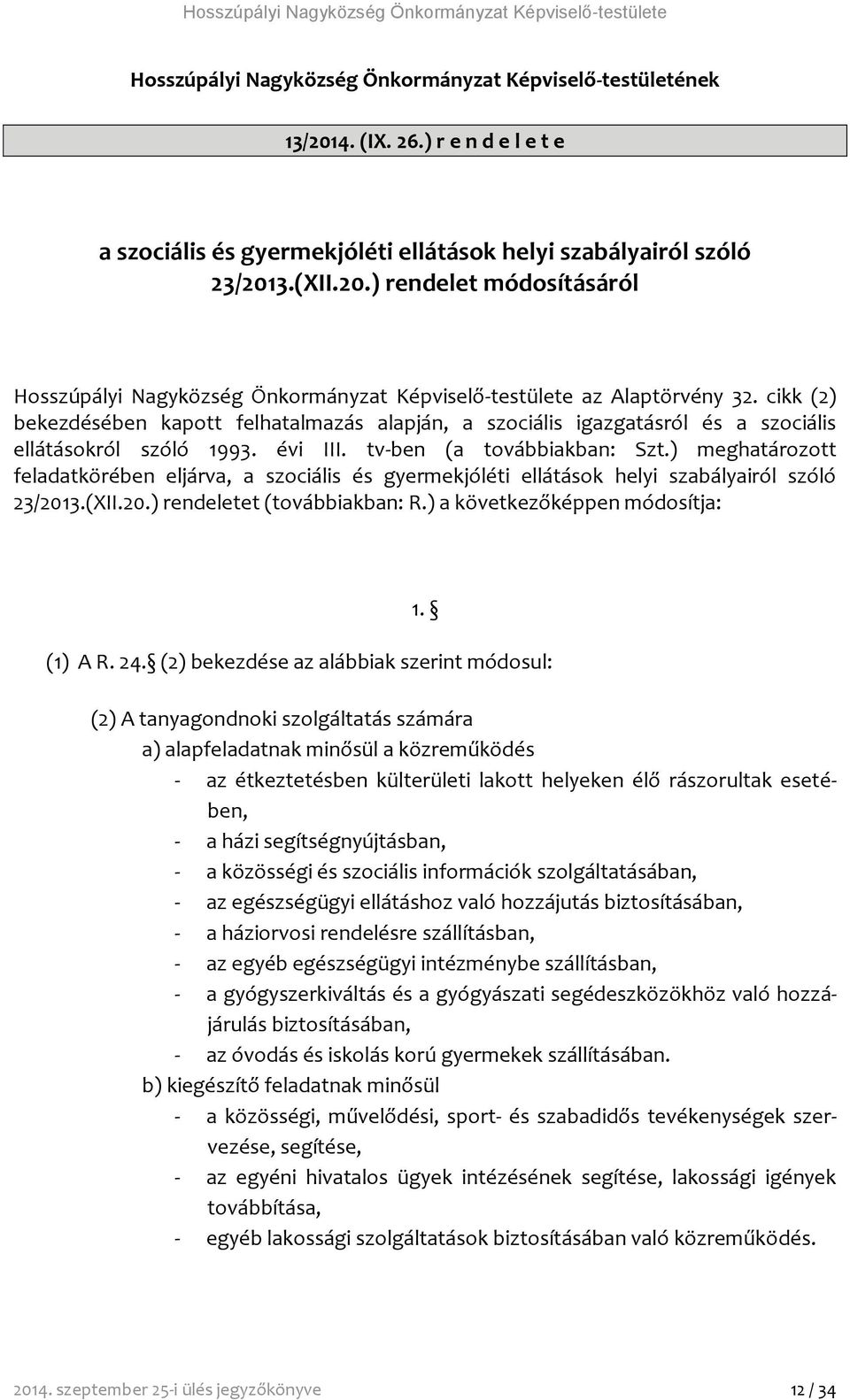 cikk (2) bekezdésében kapott felhatalmazás alapján, a szociális igazgatásról és a szociális ellátásokról szóló 1993. évi III. tv-ben (a továbbiakban: Szt.