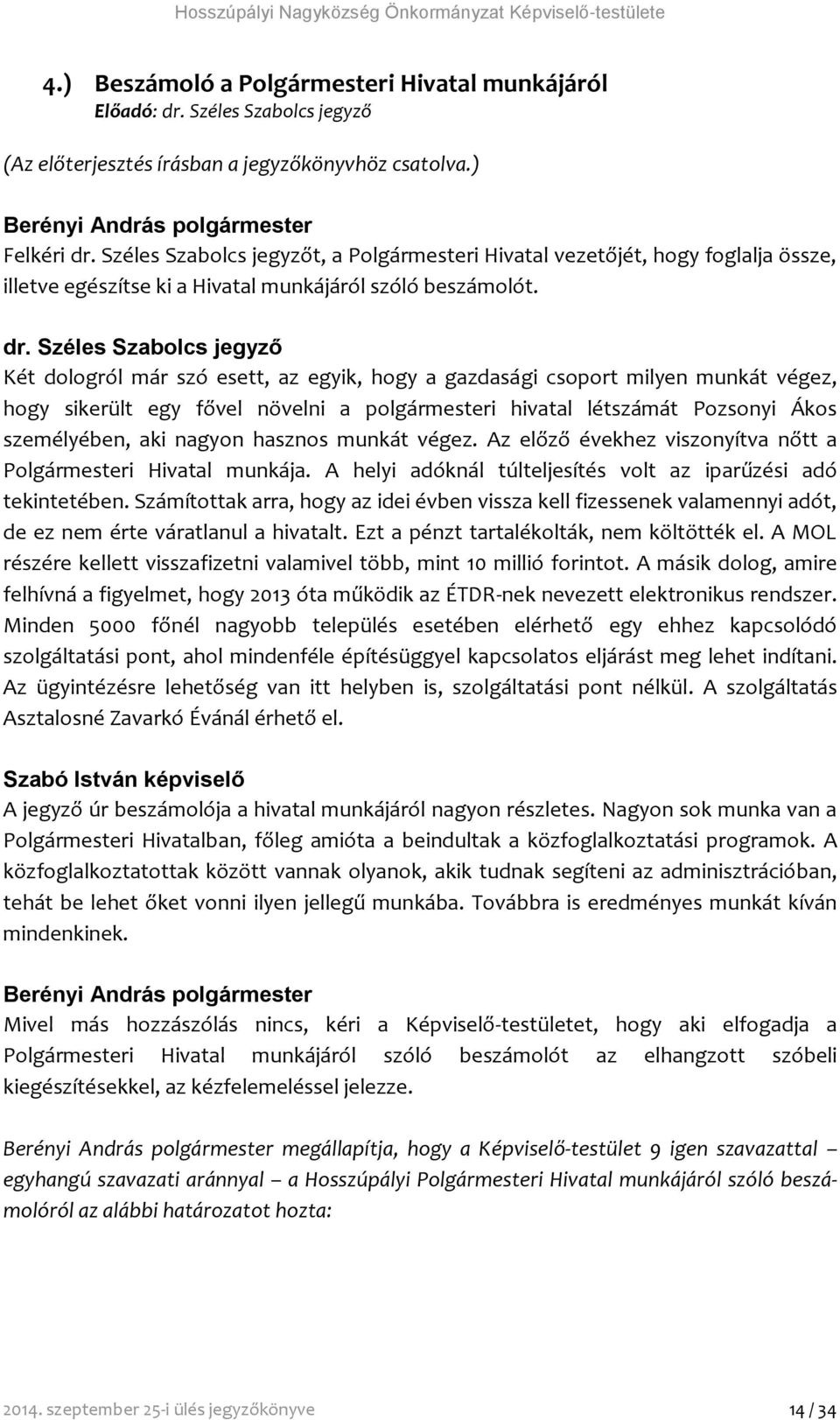 Széles Szabolcs jegyzőt, a Polgármesteri Hivatal vezetőjét, hogy foglalja össze, illetve egészítse ki a Hivatal munkájáról szóló beszámolót. dr.