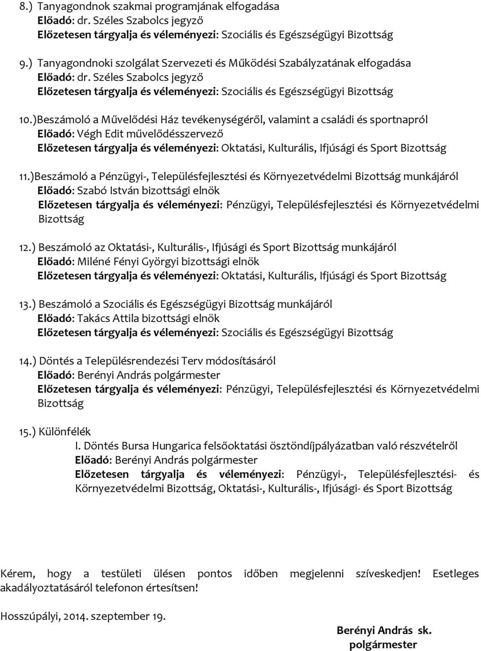 )Beszámoló a Művelődési Ház tevékenységéről, valamint a családi és sportnapról Előadó: Végh Edit művelődésszervező Előzetesen tárgyalja és véleményezi: Oktatási, Kulturális, Ifjúsági és Sport