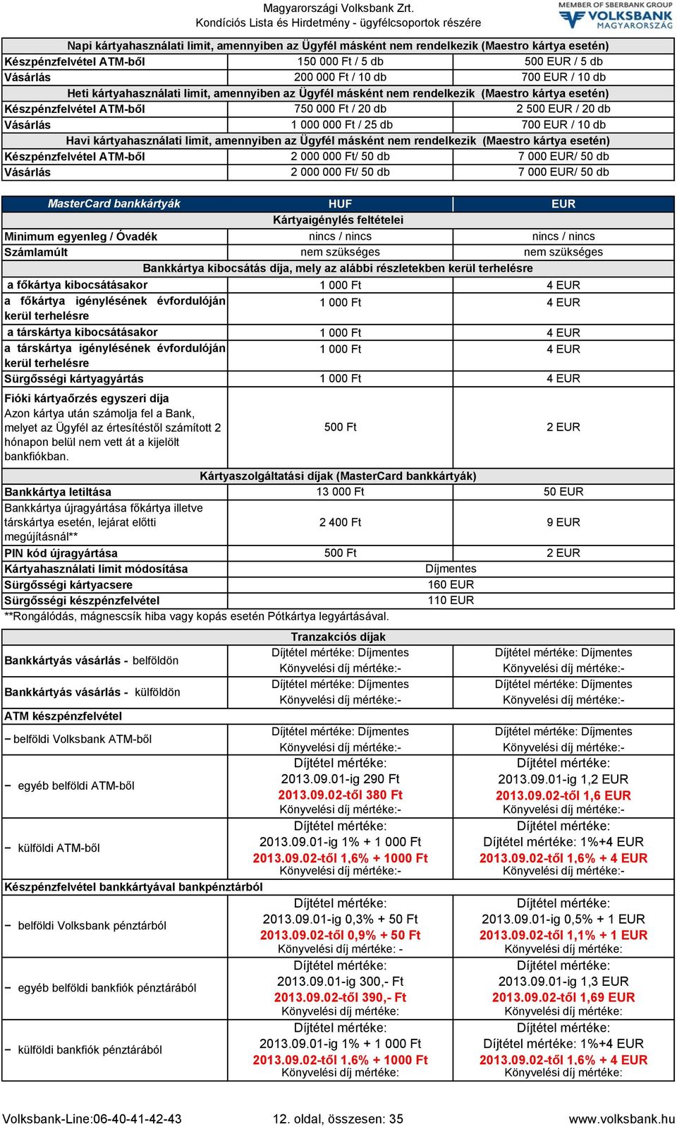 10 db Havi kártyahasználati limit, amennyiben az Ügyfél másként nem rendelkezik (Maestro kártya esetén) Készpénzfelvétel ATMből 2 000 000 Ft/ 50 db 7 000 EUR/ 50 db Vásárlás 2 000 000 Ft/ 50 db 7 000