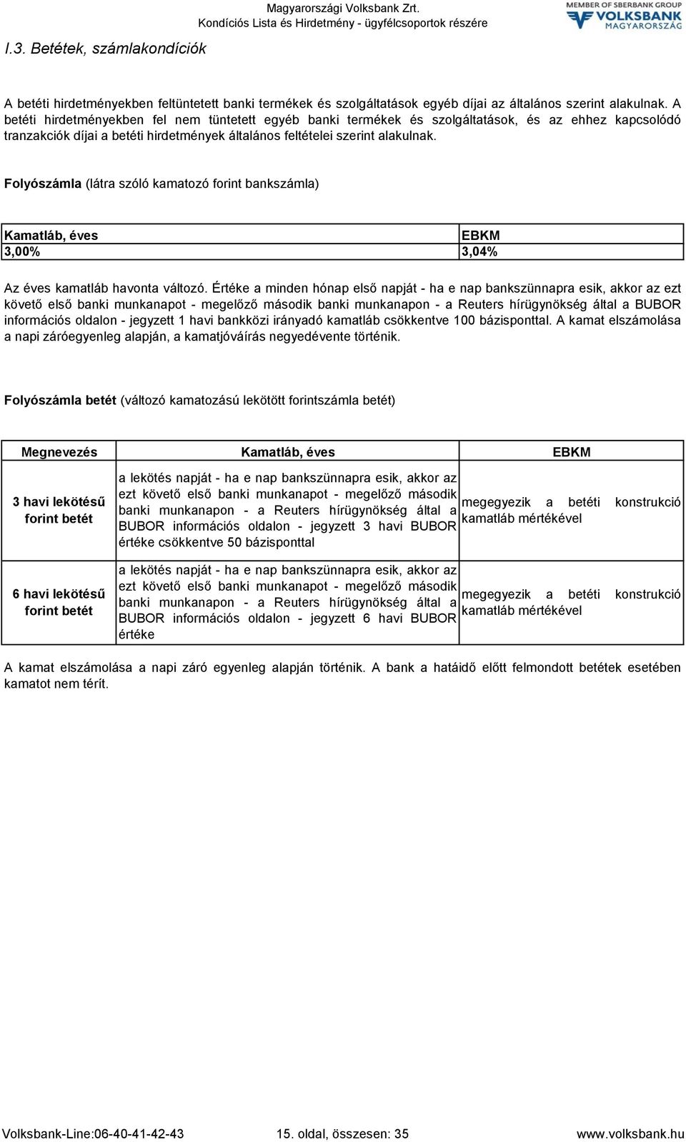 Folyószámla (látra szóló kamatozó bankszámla) Kamatláb, éves 3,00 EBKM 3,04 Az éves kamatláb havonta változó.