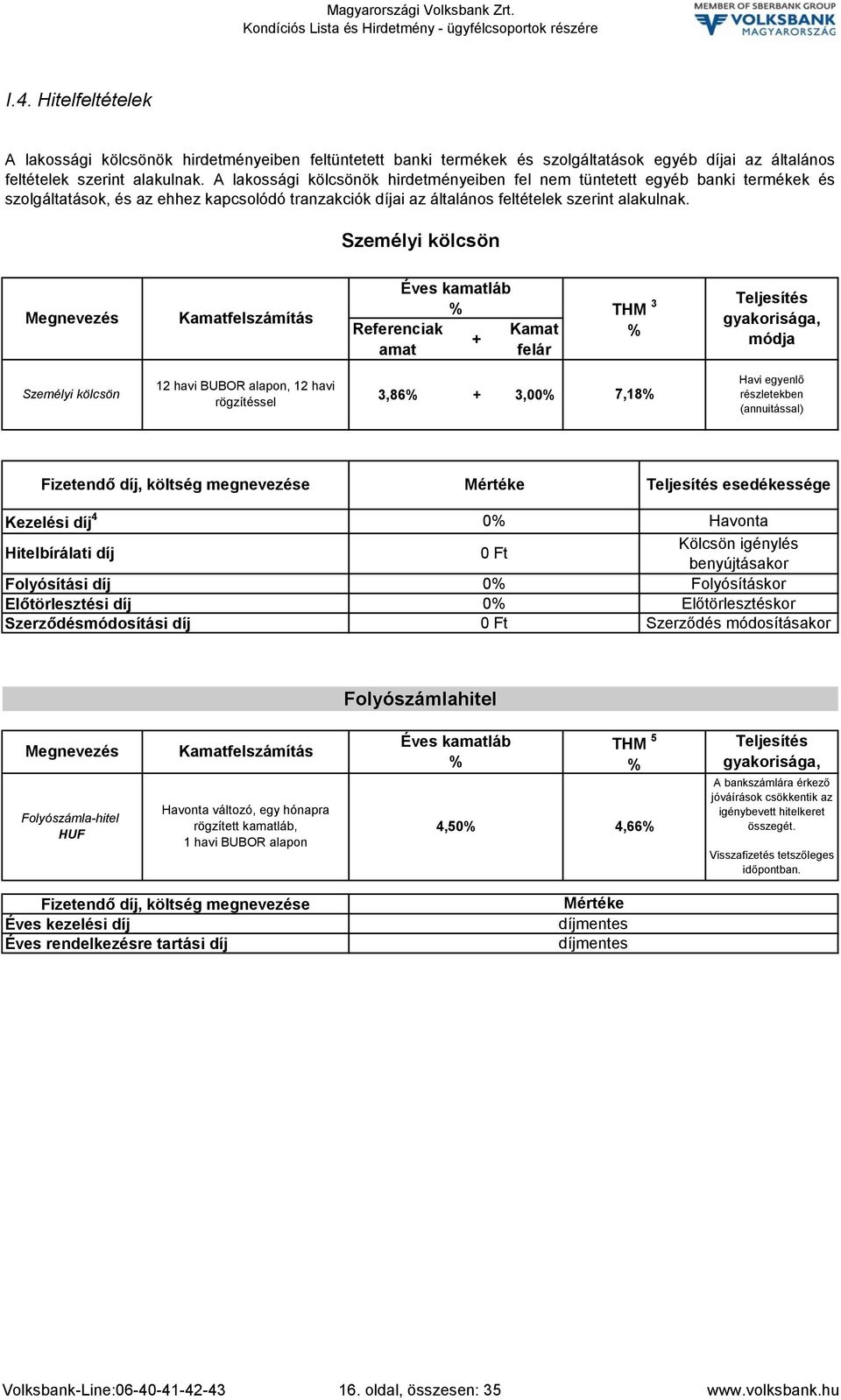 Személyi kölcsön Megnevezés Kamatfelszámítás Éves kamatláb Referenciak amat + Kamat felár THM 3 Teljesítés gyakorisága, módja Személyi kölcsön 12 havi BUBOR alapon, 12 havi 3,86 + 3,00 7,18 Havi