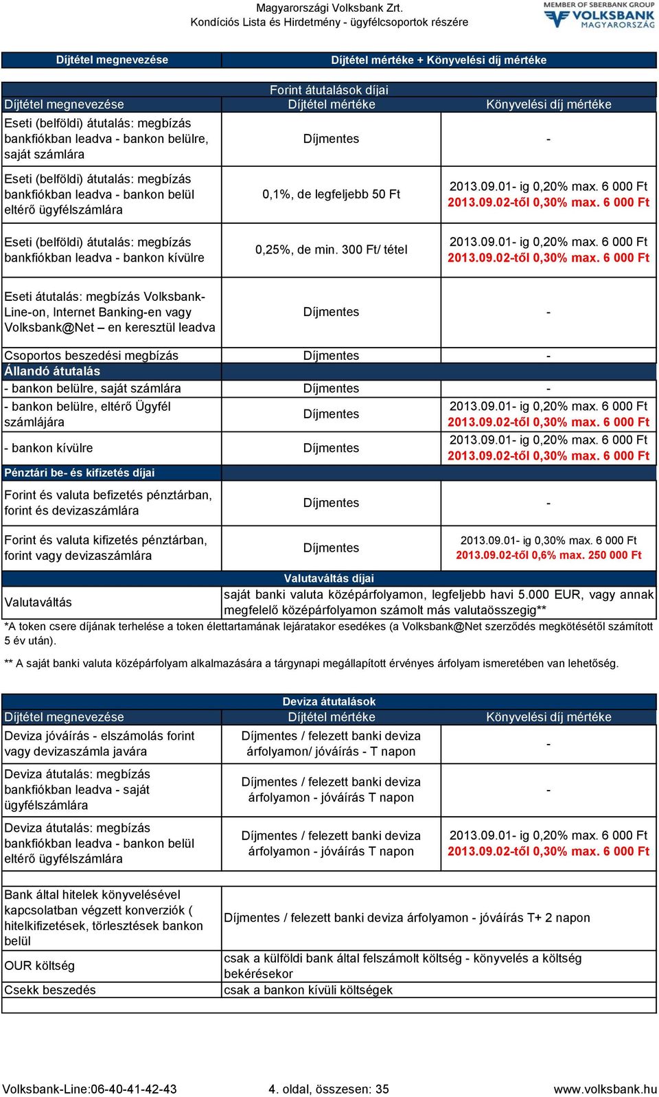 0,25, de min. 300 Ft/ tétel Könyvelési díj mértéke 2013.09.01 ig 0,20 max. 6 000 Ft 2013.09.02től 0,30 max.