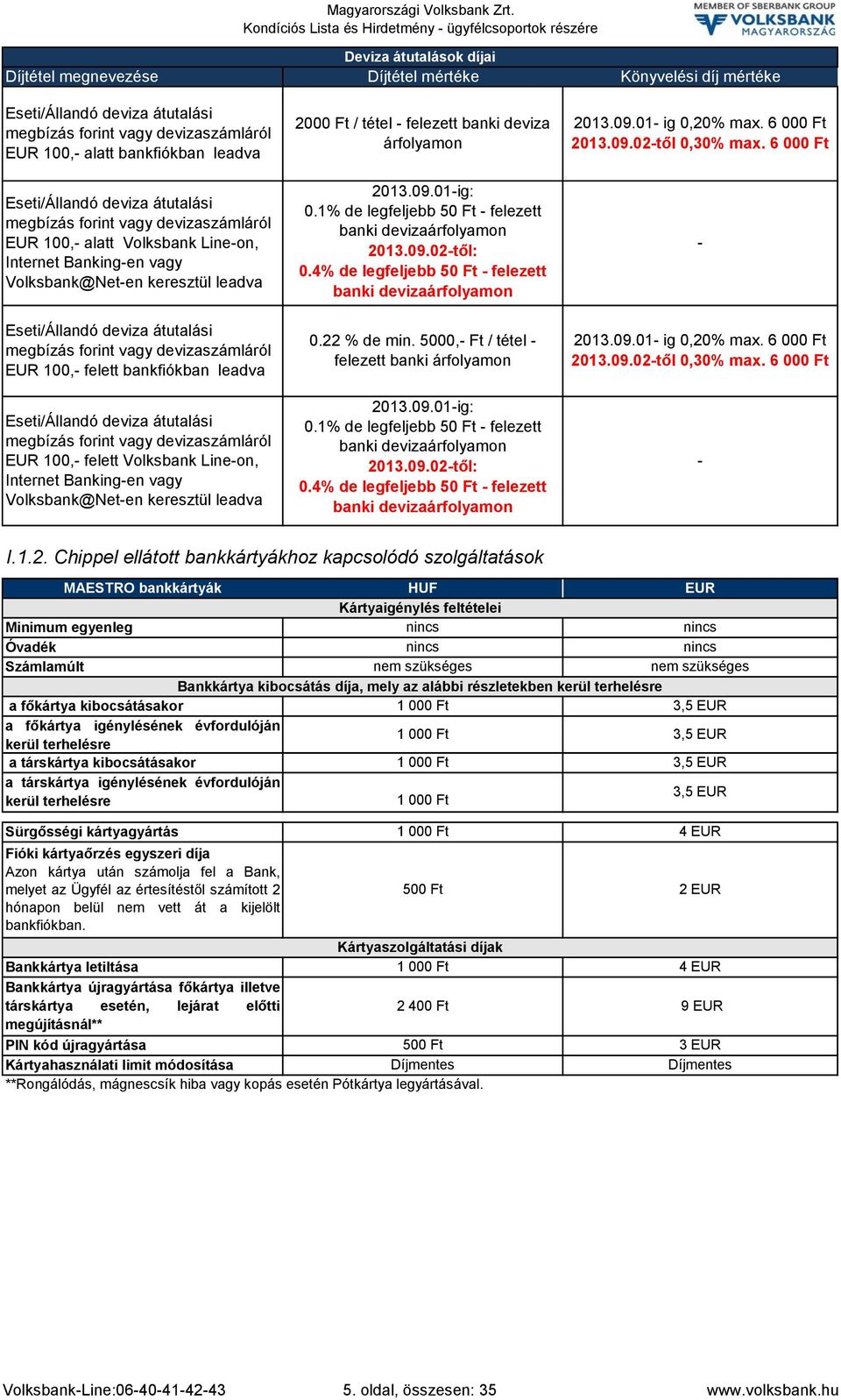 vagy devizaszámláról EUR 100, alatt Volksbank Lineon, Internet Bankingen vagy Volksbank@Neten keresztül leadva Eseti/Állandó deviza átutalási megbízás vagy devizaszámláról EUR 100, felett bankfiókban