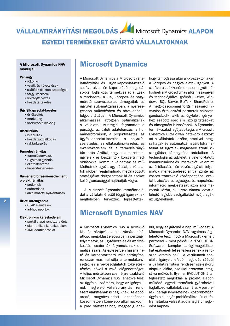 projektirányítás projektek erőforrások alkalmazotti nyilvántartás Üzleti intelligencia OLAP elemzések ad-hoc riportok Elektronikus kereskedelem portál alapú rendszerelérés elektronikus kereskedelem