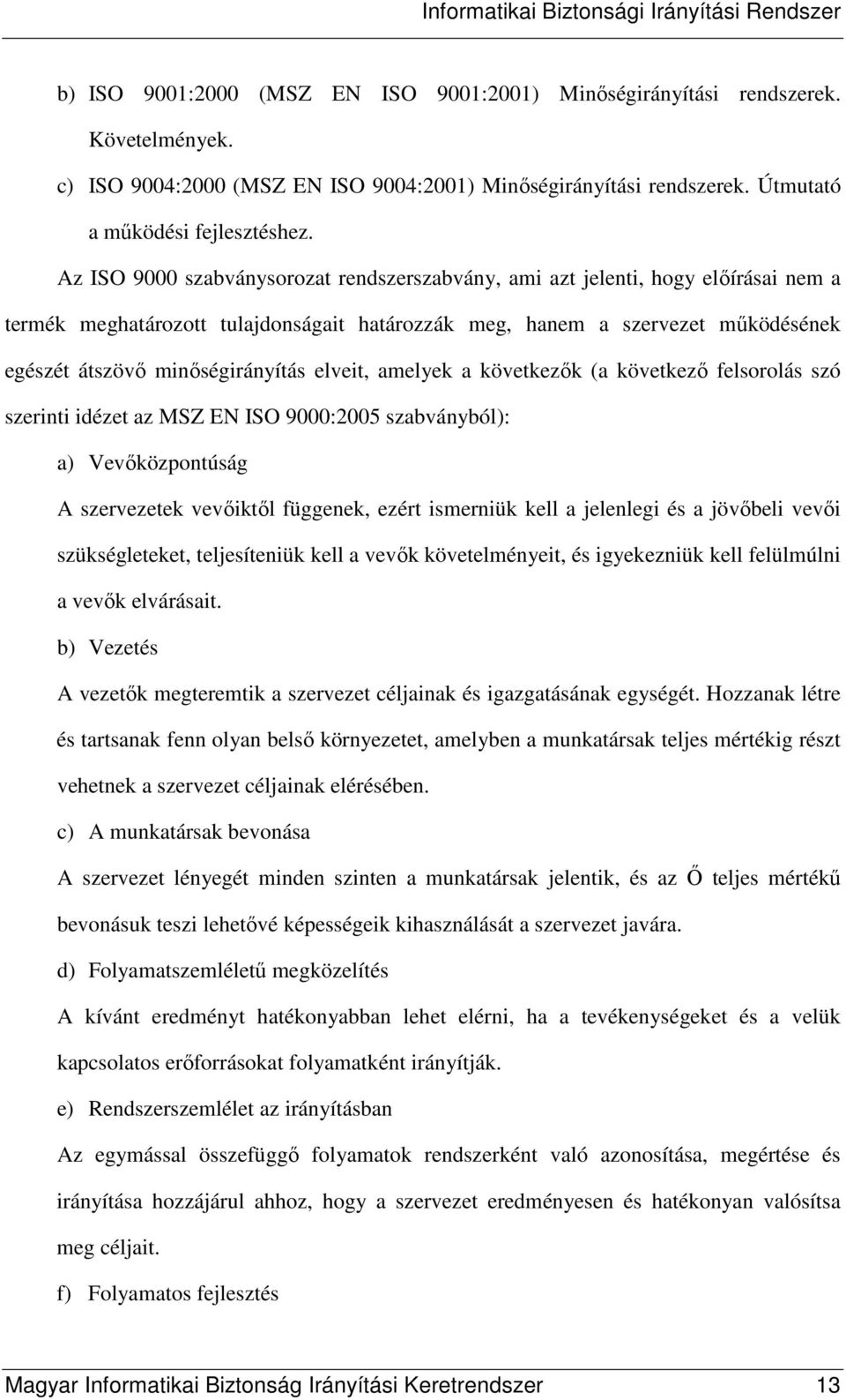 elveit, amelyek a következık (a következı felsorolás szó szerinti idézet az MSZ EN ISO 9000:2005 szabványból): a) Vevıközpontúság A szervezetek vevıiktıl függenek, ezért ismerniük kell a jelenlegi és