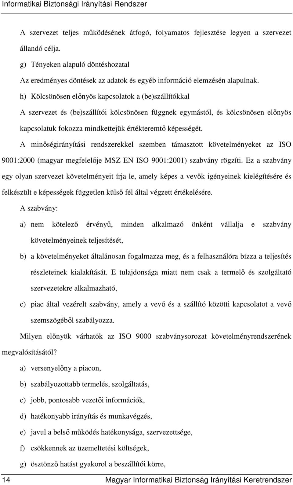 h) Kölcsönösen elınyös kapcsolatok a (be)szállítókkal A szervezet és (be)szállítói kölcsönösen függnek egymástól, és kölcsönösen elınyös kapcsolatuk fokozza mindkettejük értékteremtı képességét.