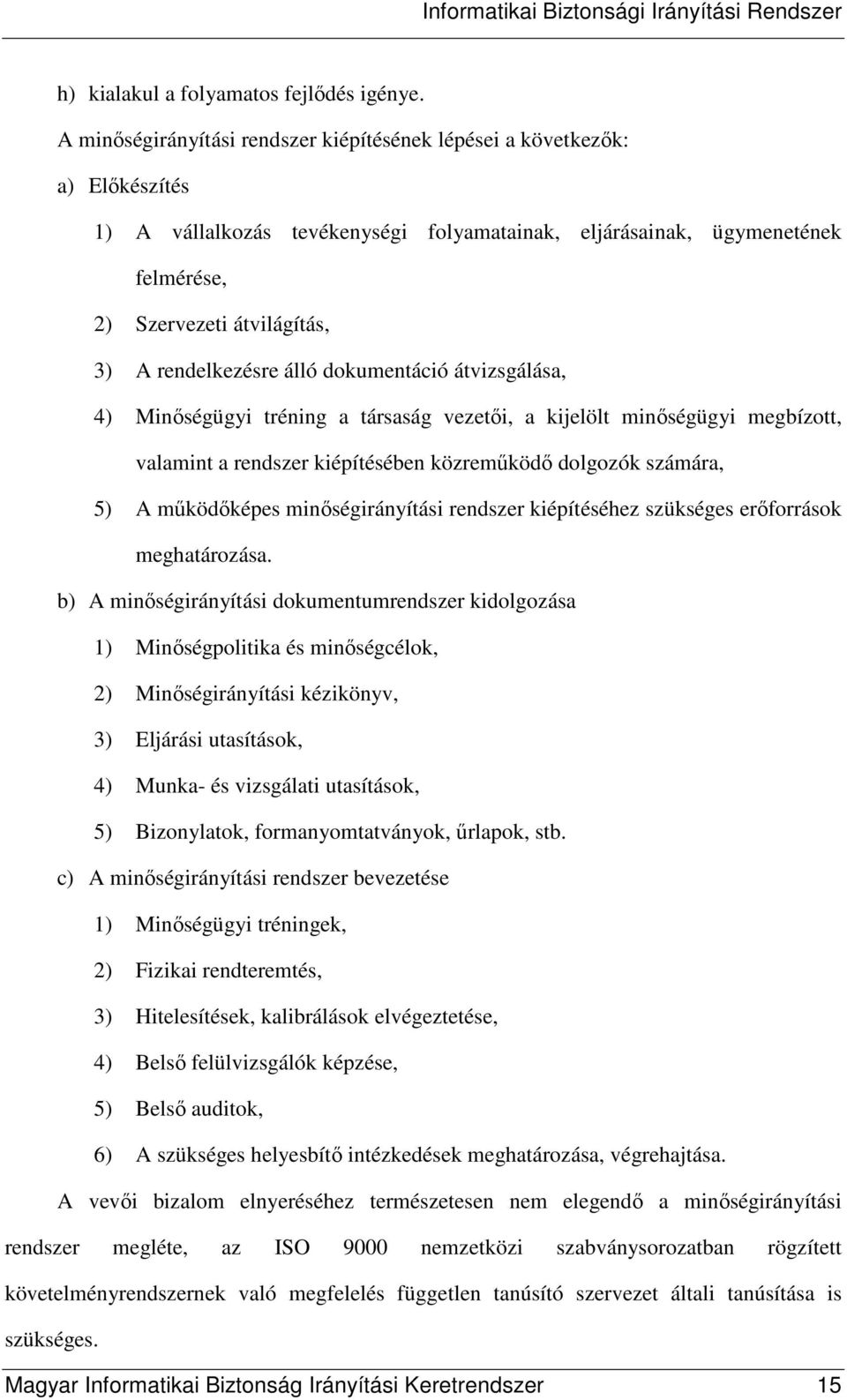 rendelkezésre álló dokumentáció átvizsgálása, 4) Minıségügyi tréning a társaság vezetıi, a kijelölt minıségügyi megbízott, valamint a rendszer kiépítésében közremőködı dolgozók számára, 5) A